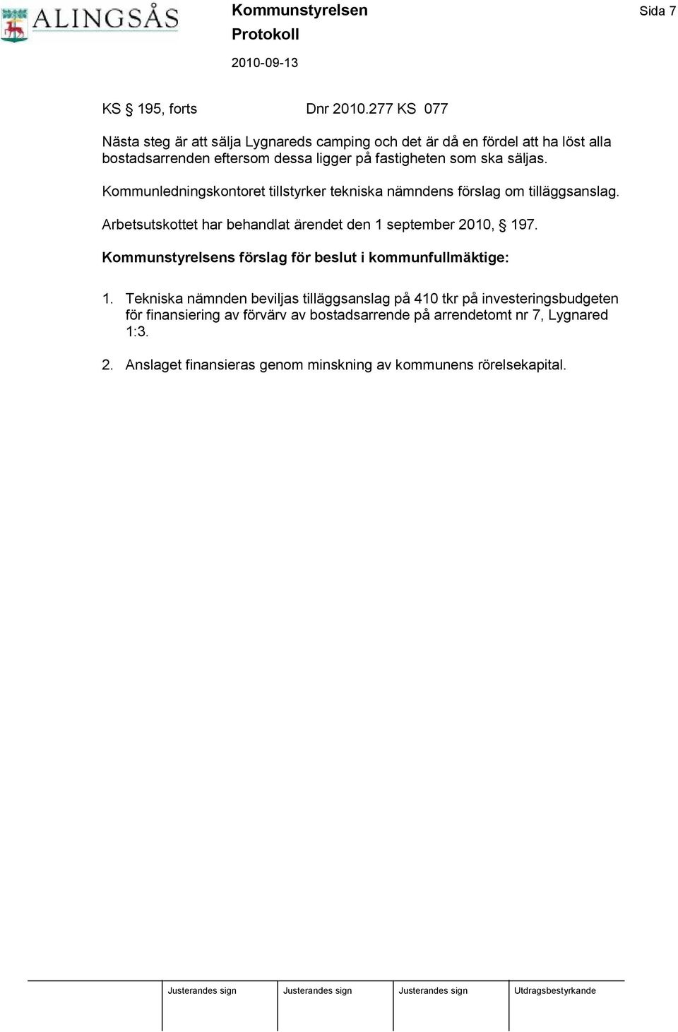 säljas. Kommunledningskontoret tillstyrker tekniska nämndens fö rslag om tilläggsanslag. Arbetsutskottet har behandlat ärendet den 1 september 2010, 197.
