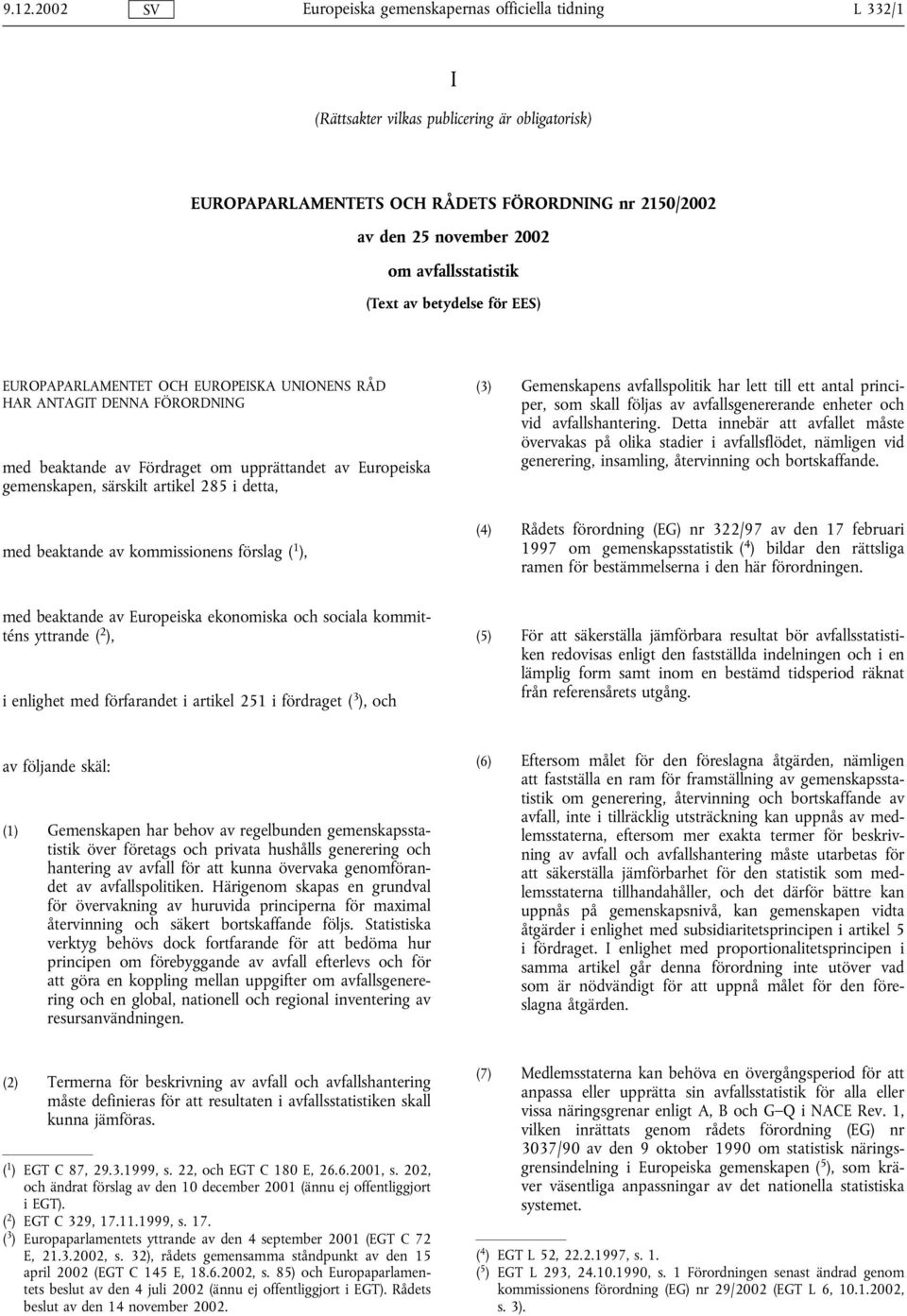 kommissionens förslag ( 1 ), (3) Gemenskapens avfallspolitik har lett till ett antal principer, som skall följas av avfallsgenererande enheter och vid avfallshantering.