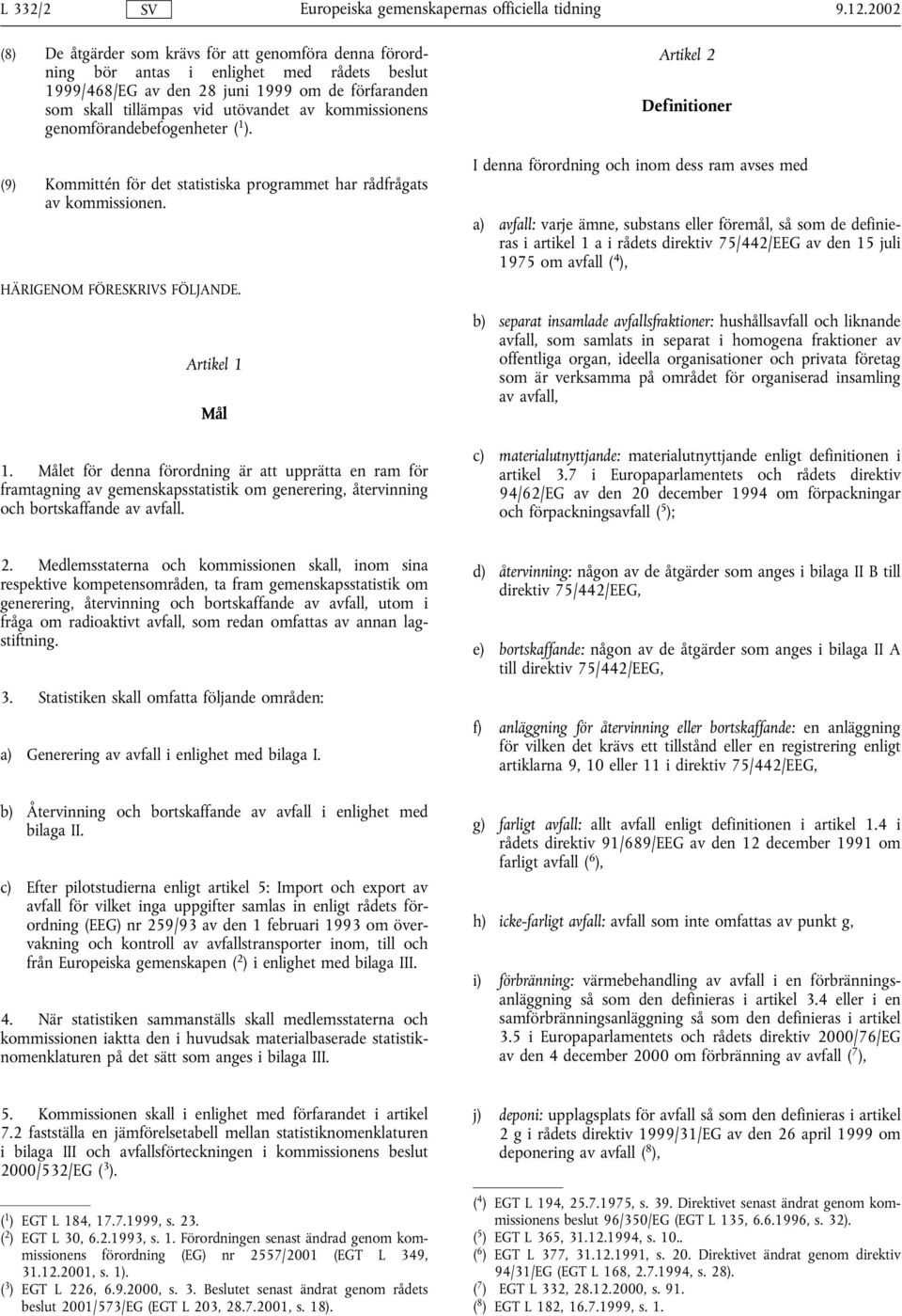 kommissionens genomförandebefogenheter ( 1 ). (9) Kommittén för det statistiska programmet har rådfrågats av kommissionen. HÄRIGENOM FÖRESKRIVS FÖLJANDE. Artikel 1 Mål 1.