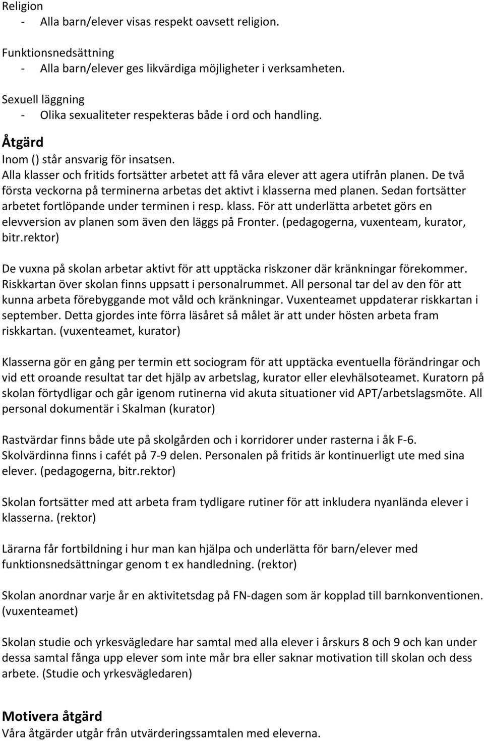 Alla klasser och fritids fortsätter arbetet att få våra elever att agera utifrån planen. De två första veckorna på terminerna arbetas det aktivt i klasserna med planen.