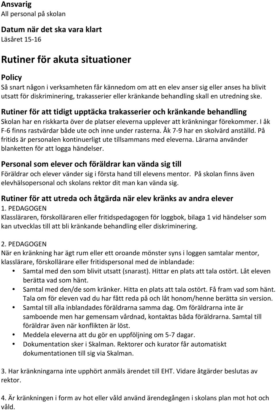 Rutiner för att tidigt upptäcka trakasserier och kränkande behandling Skolan har en riskkarta över de platser eleverna upplever att kränkningar förekommer.