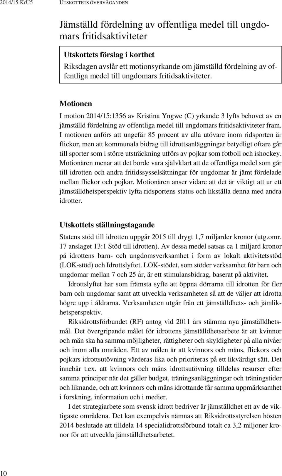 Motionen I motion 2014/15:1356 av Kristina Yngwe (C) yrkande 3 lyfts behovet av en jämställd fördelning av offentliga medel till ungdomars fritidsaktiviteter fram.