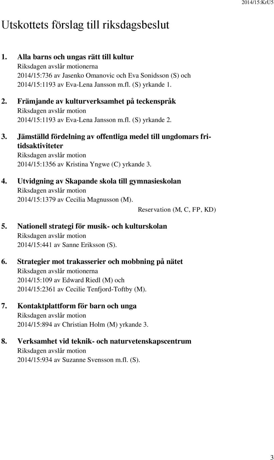 fl. (S) yrkande 2. 3. Jämställd fördelning av offentliga medel till ungdomars fritidsaktiviteter Riksdagen avslår motion 2014/15:1356 av Kristina Yngwe (C) yrkande 3. 4.