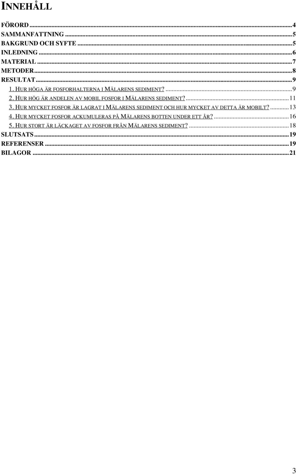 HUR MYCKET FOSFOR ÄR LAGRAT I MÄLARENS SEDIMENT OCH HUR MYCKET AV DETTA ÄR MOBILT?...13 4.