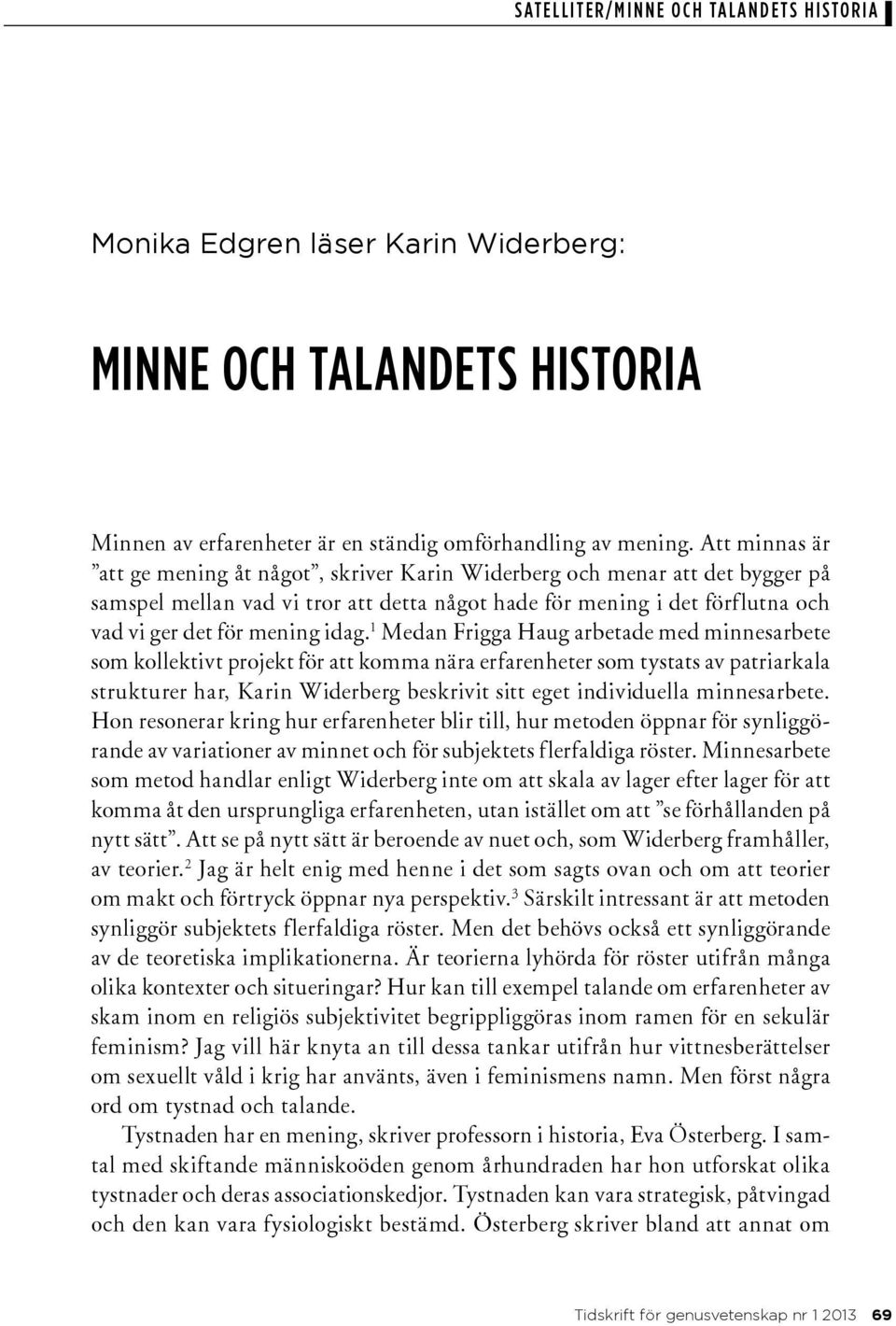 1 Medan Frigga Haug arbetade med minnesarbete som kollektivt projekt för att komma nära erfarenheter som tystats av patriarkala strukturer har, Karin Widerberg beskrivit sitt eget individuella