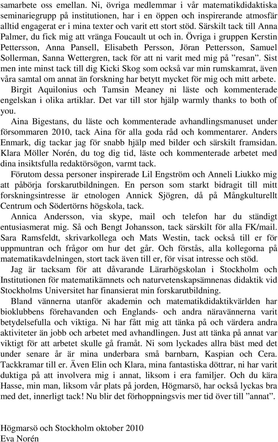 Särskilt tack till Anna Palmer, du fick mig att vränga Foucault ut och in.