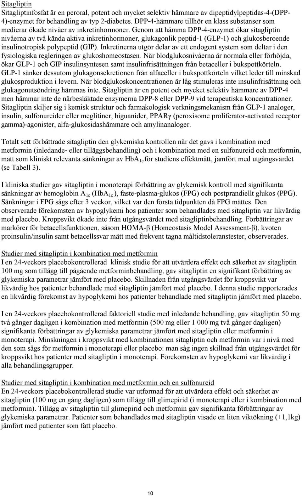 Genom att hämma DPP-4-enzymet ökar sitagliptin nivåerna av två kända aktiva inkretinhormoner, glukagonlik peptid-1 (GLP-1) och glukosberoende insulinotropisk polypeptid (GIP).