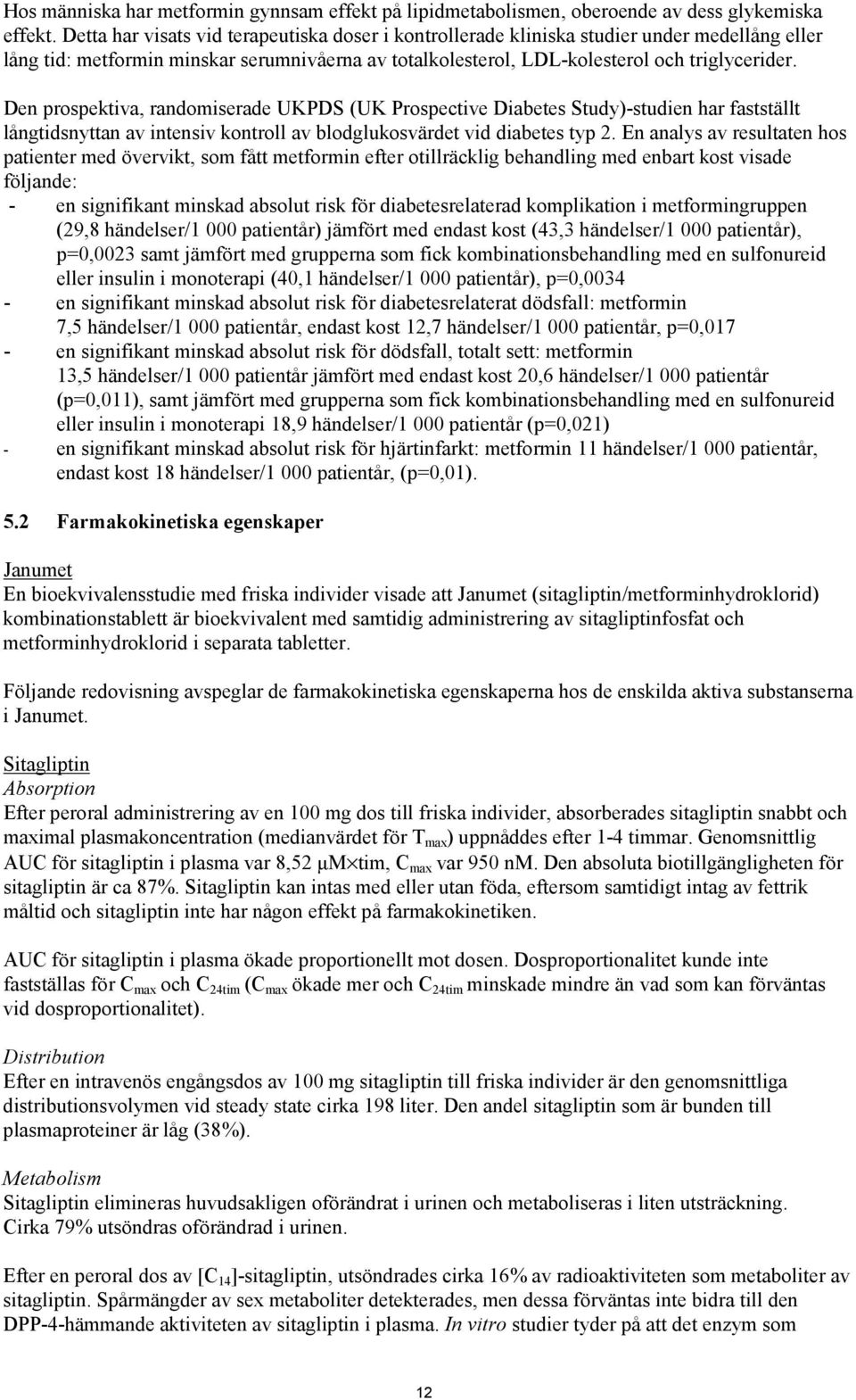Den prospektiva, randomiserade UKPDS (UK Prospective Diabetes Study)-studien har fastställt långtidsnyttan av intensiv kontroll av blodglukosvärdet vid diabetes typ 2.