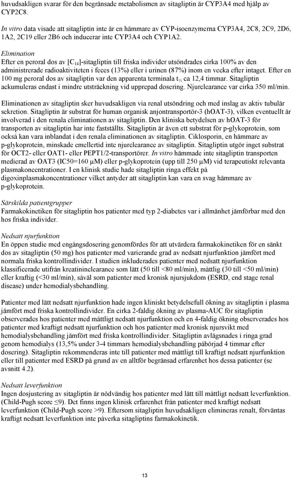 Elimination Efter en peroral dos av [C 14 ]-sitagliptin till friska individer utsöndrades cirka 100% av den administrerade radioaktiviteten i feces (13%) eller i urinen (87%) inom en vecka efter