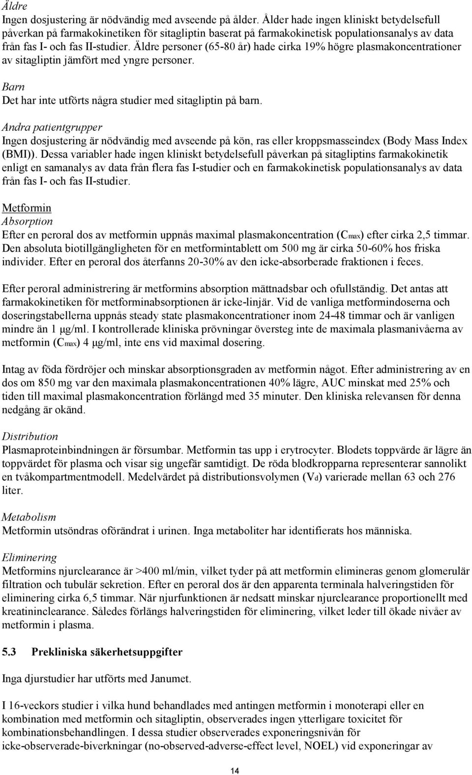 Äldre personer (65-80 år) hade cirka 19% högre plasmakoncentrationer av sitagliptin jämfört med yngre personer. Barn Det har inte utförts några studier med sitagliptin på barn.