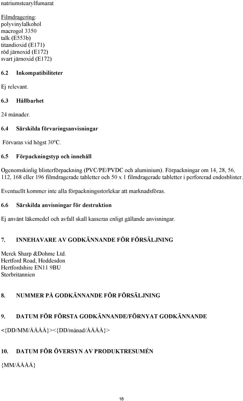 Förpackningar om 14, 28, 56, 112, 168 eller 196 filmdragerade tabletter och 50 x 1 filmdragerade tabletter i perforerad endosblister.