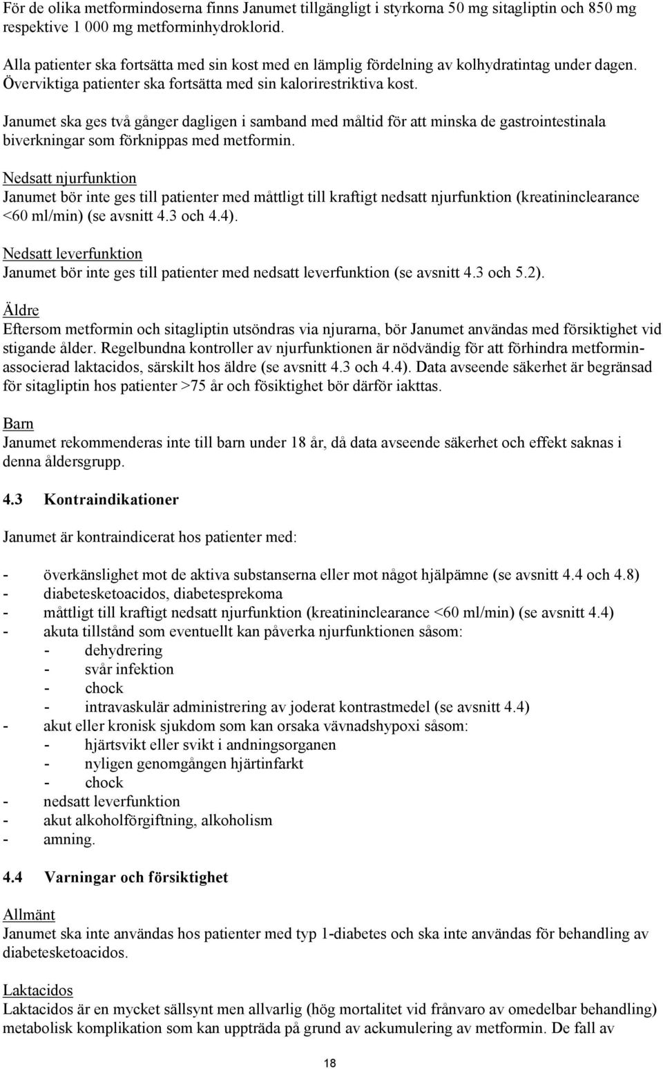 Janumet ska ges två gånger dagligen i samband med måltid för att minska de gastrointestinala biverkningar som förknippas med metformin.