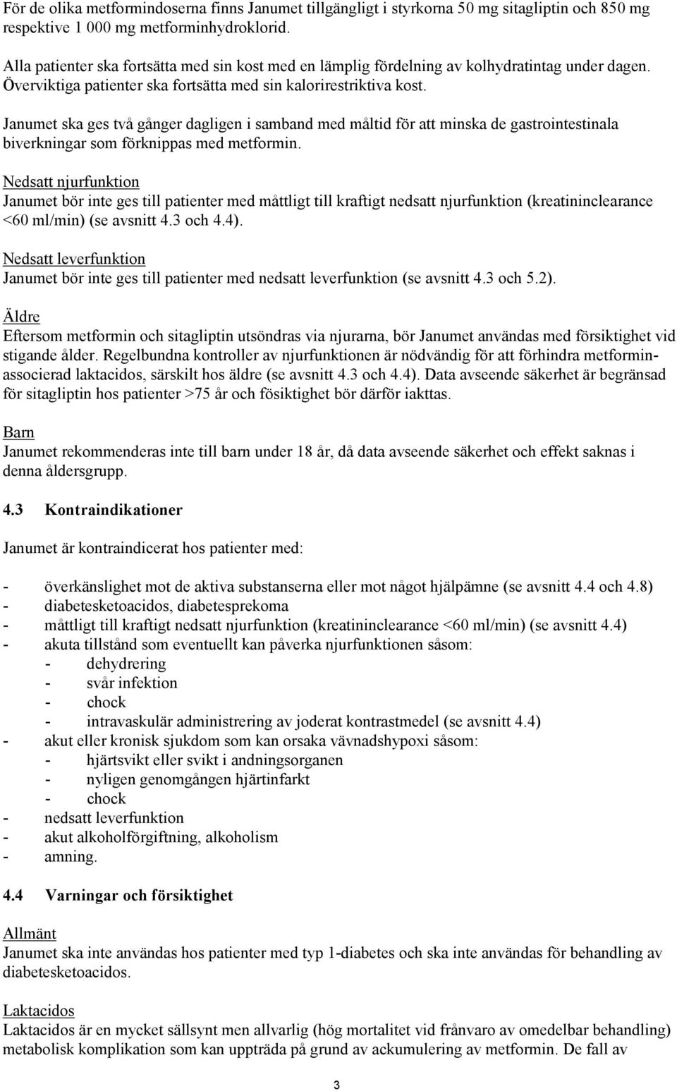 Janumet ska ges två gånger dagligen i samband med måltid för att minska de gastrointestinala biverkningar som förknippas med metformin.