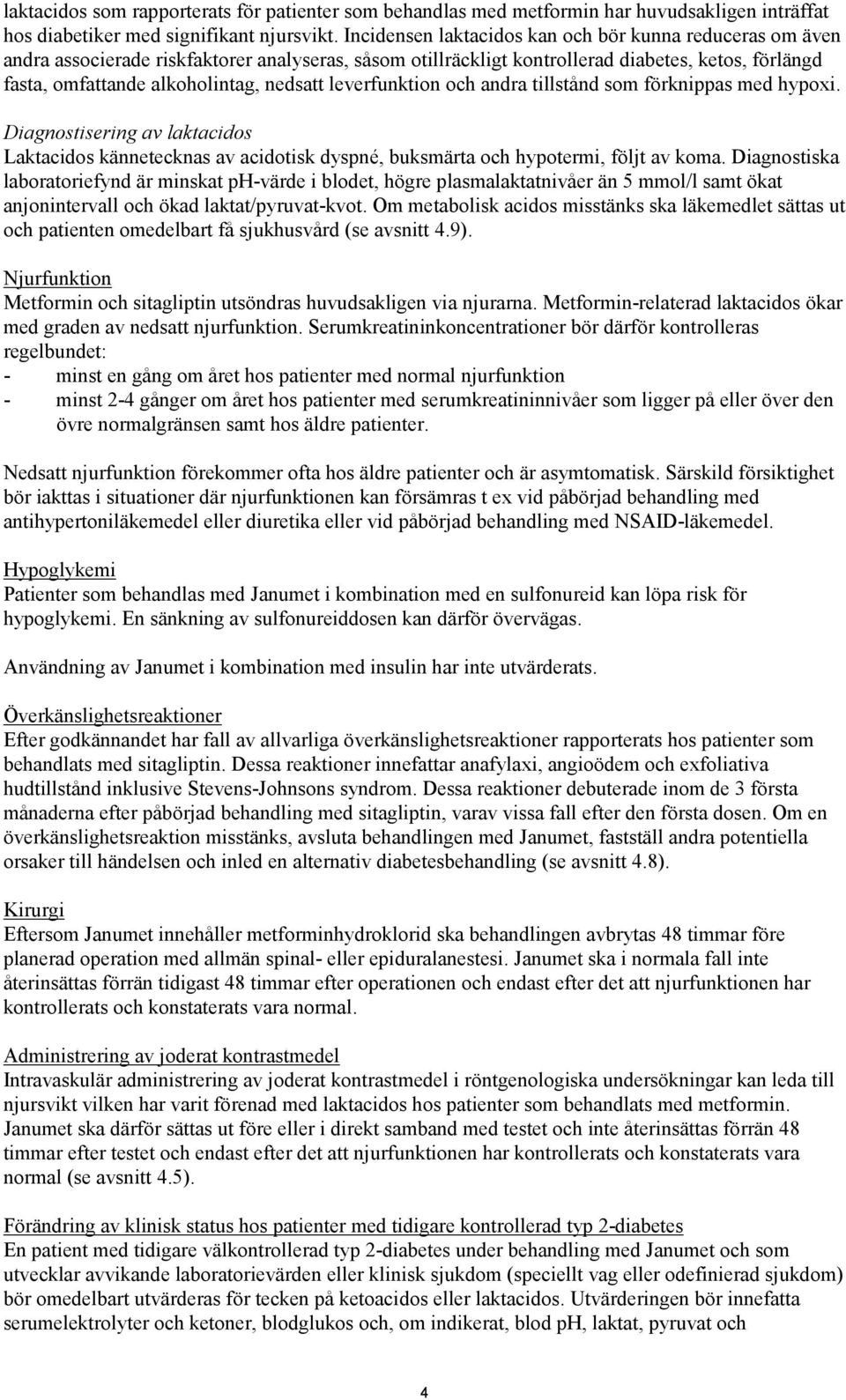 leverfunktion och andra tillstånd som förknippas med hypoxi. Diagnostisering av laktacidos Laktacidos kännetecknas av acidotisk dyspné, buksmärta och hypotermi, följt av koma.