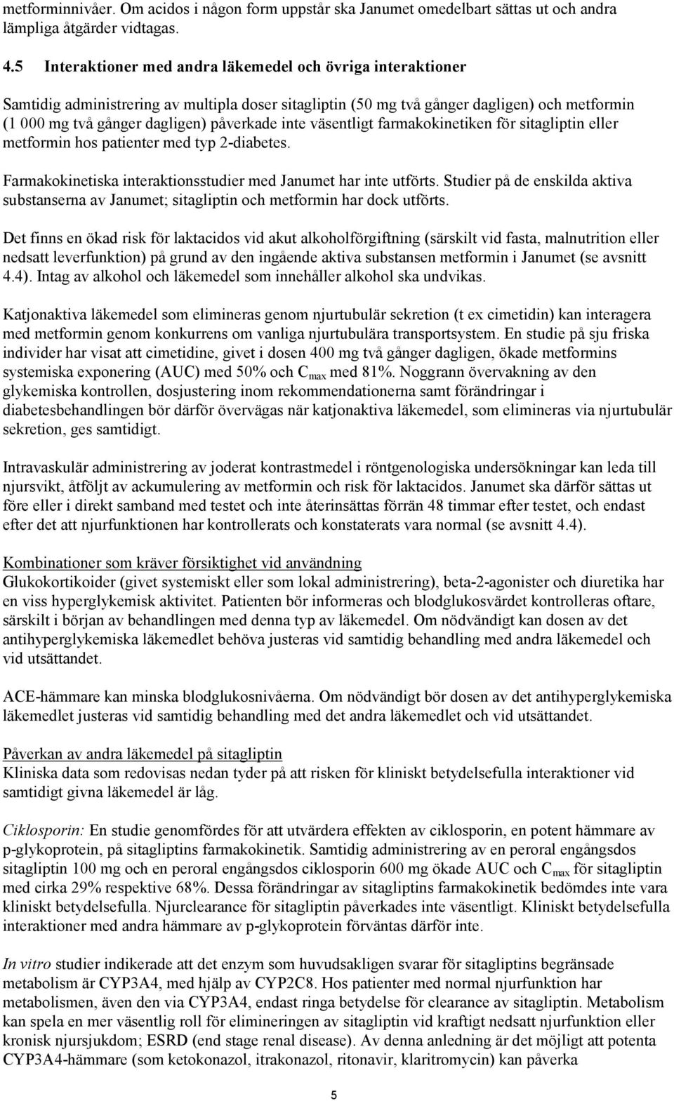 inte väsentligt farmakokinetiken för sitagliptin eller metformin hos patienter med typ 2-diabetes. Farmakokinetiska interaktionsstudier med Janumet har inte utförts.
