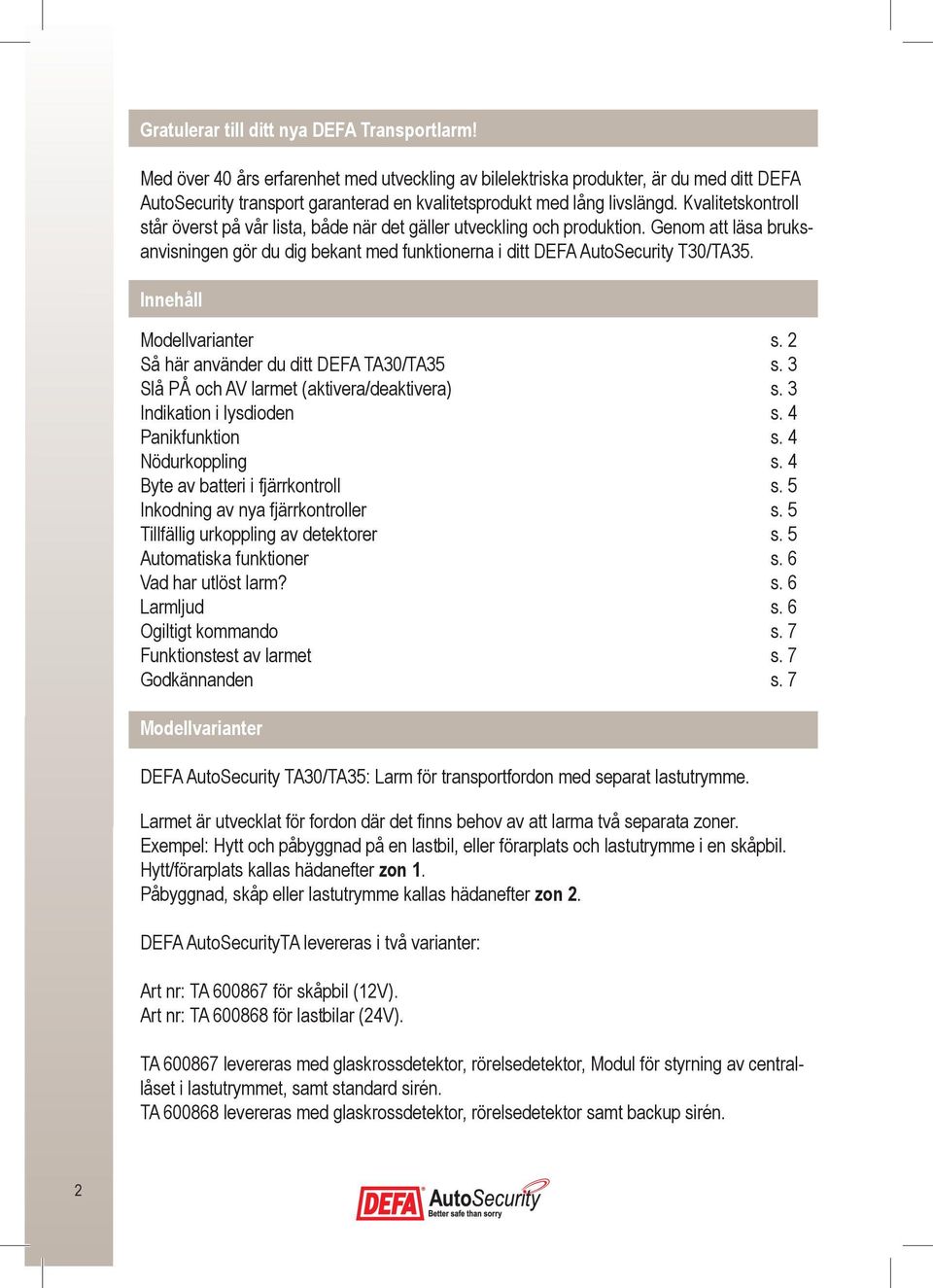 Kvalitetskontroll står överst på vår lista, både när det gäller utveckling och produktion. Genom att läsa bruksanvisningen gör du dig bekant med funktionerna i ditt DEFA AutoSecurity T30/TA35.