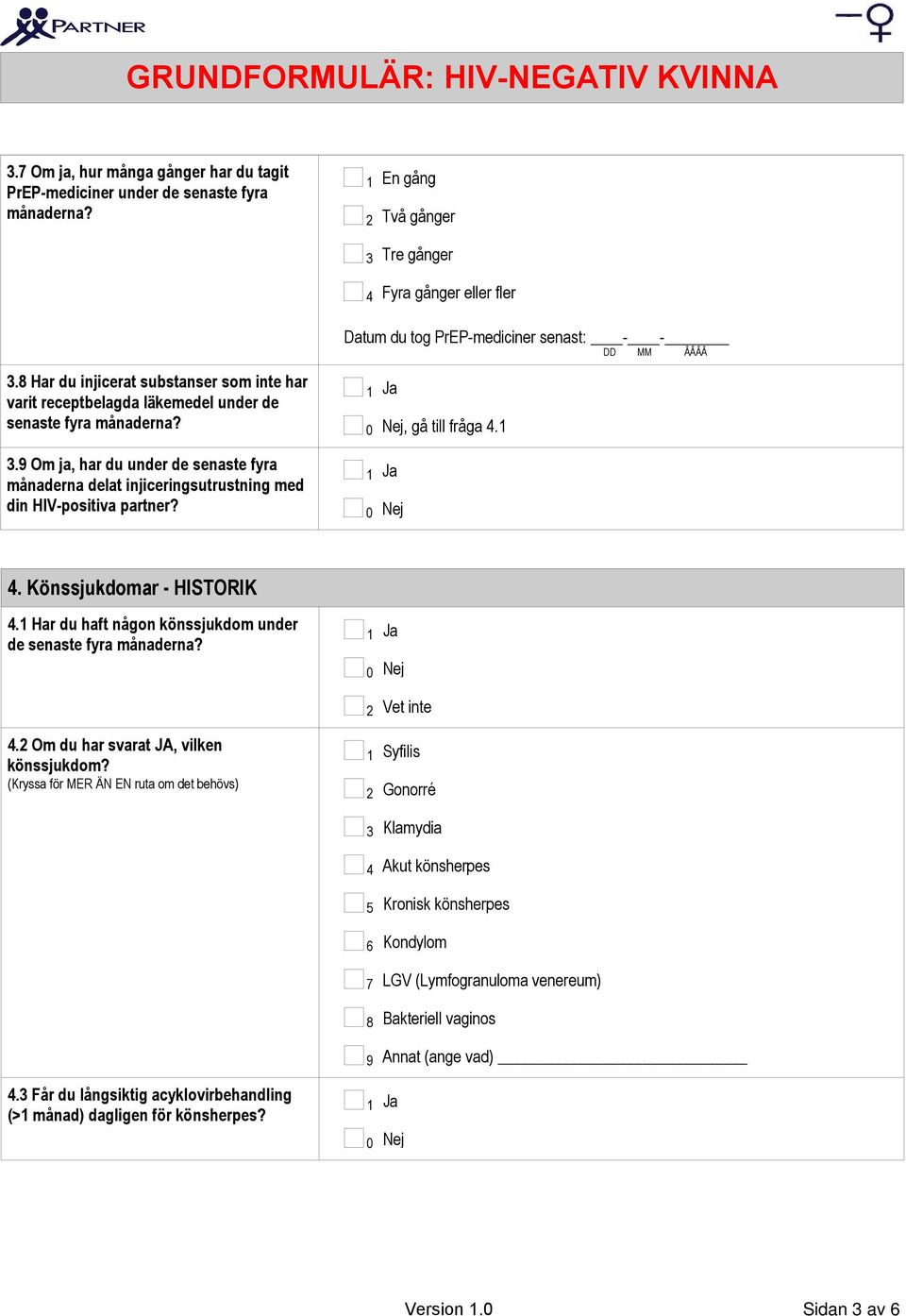 9 Om ja, har du under de senaste fyra månaderna delat injiceringsutrustning med din HIV-positiva partner?. Könssjukdomar - HISTORIK. Har du haft någon könssjukdom under de senaste fyra.