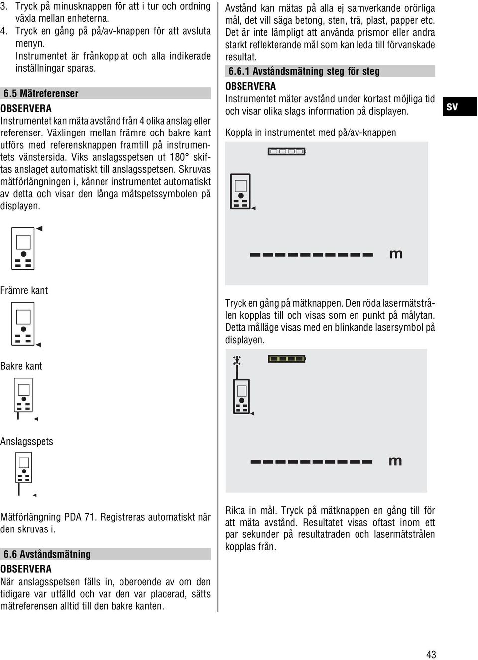 Växlingen mellan främre och bakre kant utförs med referensknappen framtill på instrumentets vänstersida. Viks anslagsspetsen ut 180 skiftas anslaget automatiskt till anslagsspetsen.