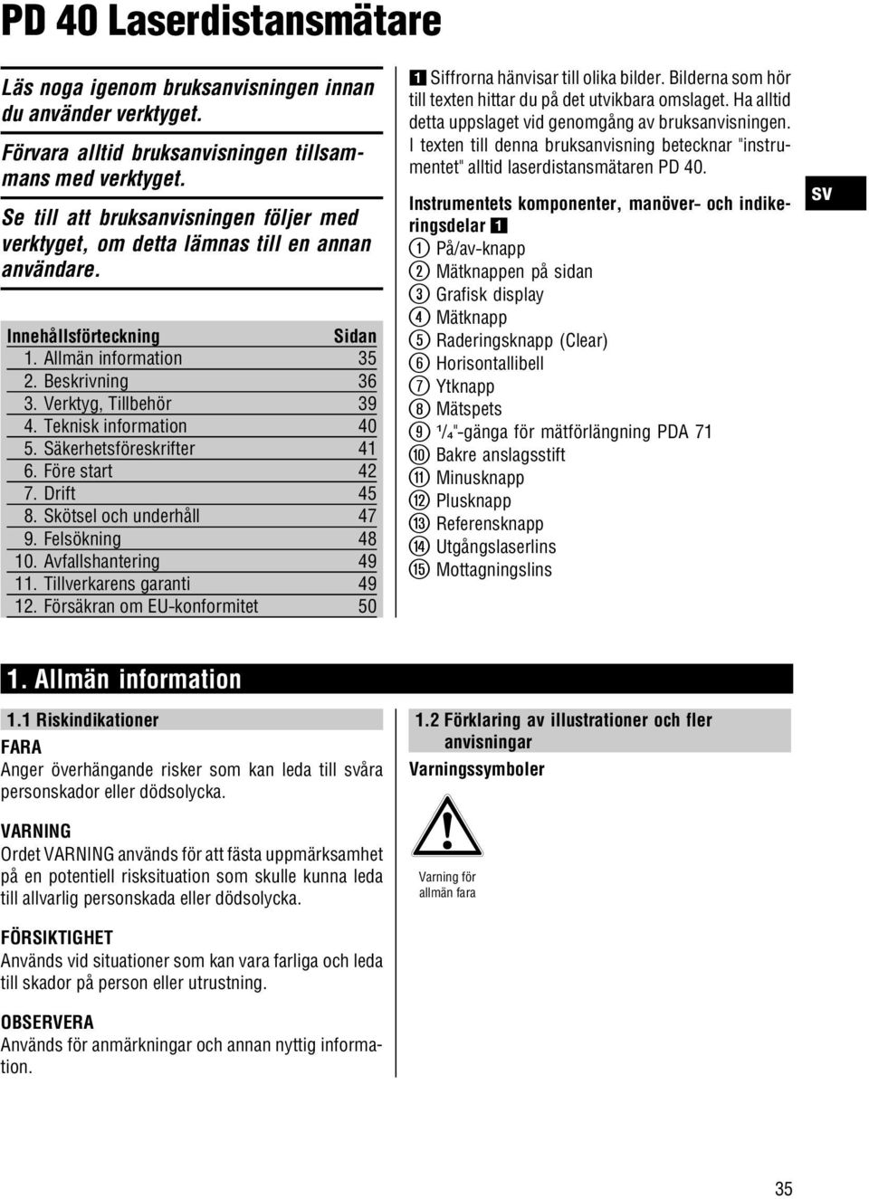 Teknisk information 40 5. Säkerhetsföreskrifter 41 6. Före start 42 7. Drift 45 8. Skötsel och underhåll 47 9. Felsökning 48 10. Avfallshantering 49 11. Tillverkarens garanti 49 12.