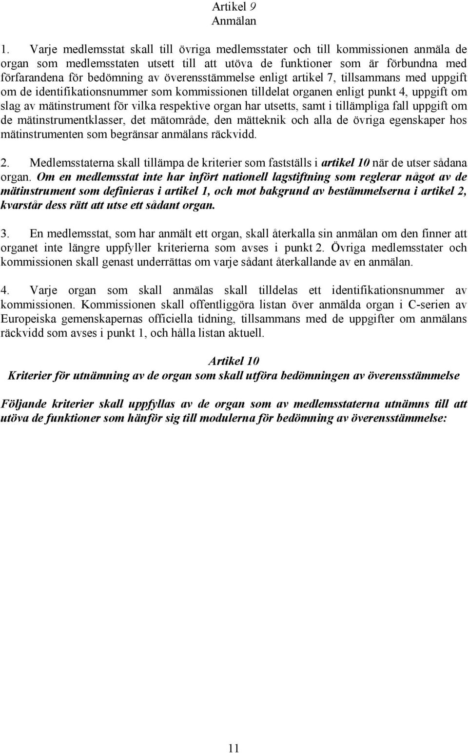 överensstämmelse enligt artikel 7, tillsammans med uppgift om de identifikationsnummer som kommissionen tilldelat organen enligt punkt 4, uppgift om slag av mätinstrument för vilka respektive organ