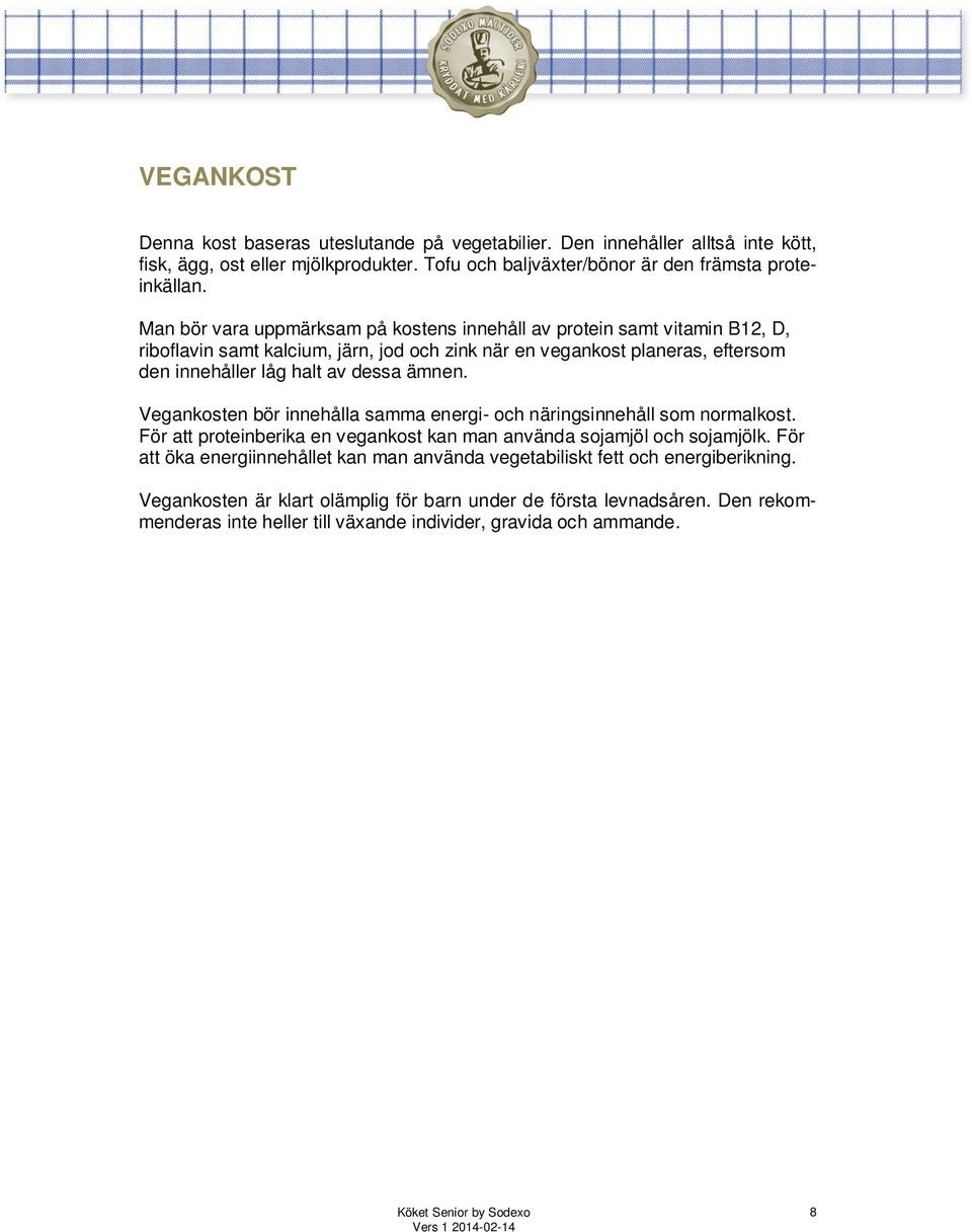 Man bör vara uppmärksam på kostens innehåll av protein samt vitamin B12, D, riboflavin samt kalcium, järn, jod och zink när en vegankost planeras, eftersom den innehåller låg halt av dessa ämnen.