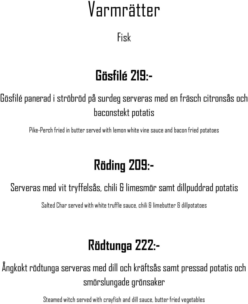 dillpuddrad potatis Salted Char served with white truffle sauce, chili & limebutter & dillpotatoes Rödtunga 222:- Ångkokt rödtunga serveras