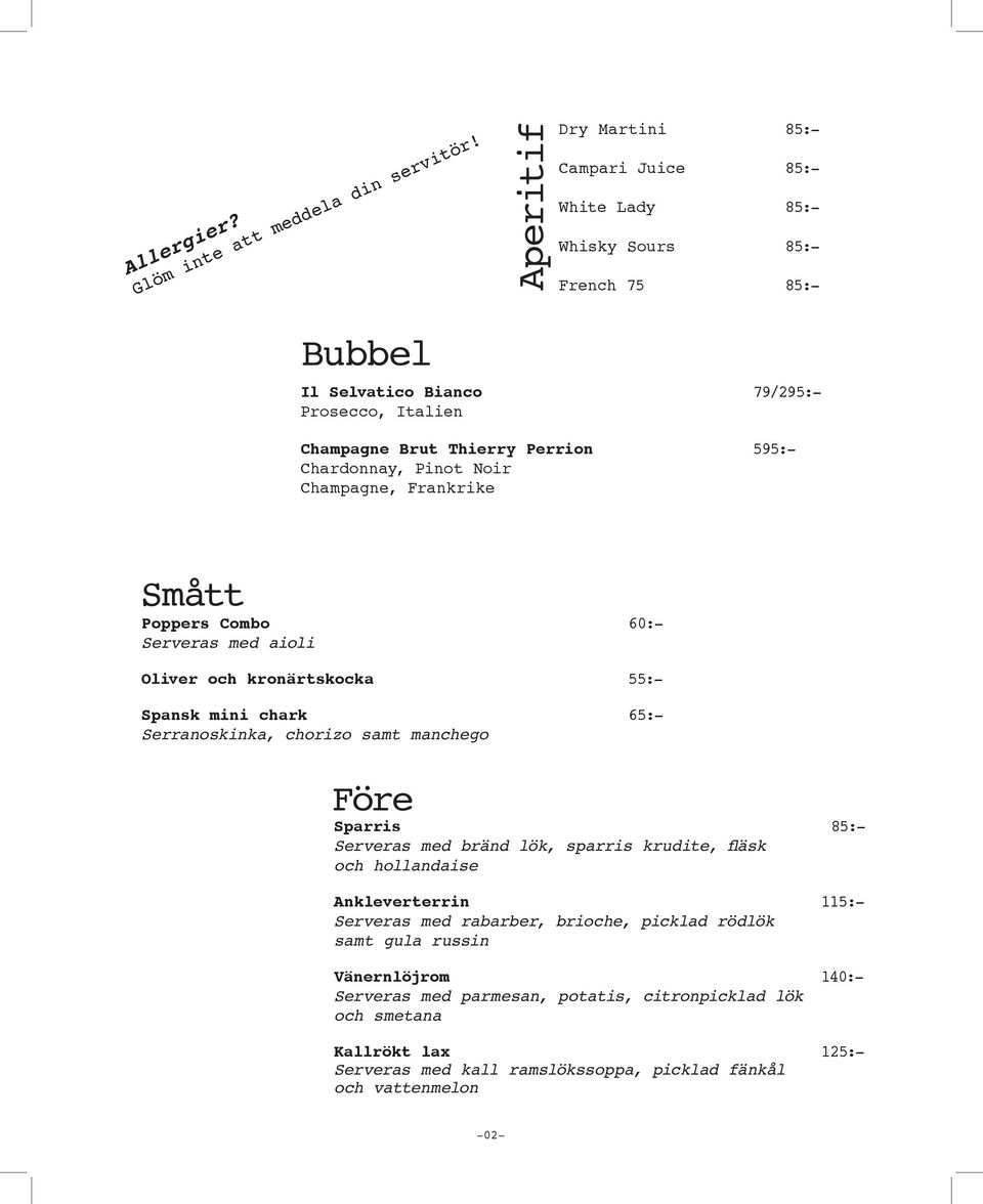 Chardonnay, Pinot Noir Champagne, Frankrike Smått Poppers Combo 60:- Serveras med aioli Oliver och kronärtskocka 55:- Spansk mini chark 65:- Serranoskinka, chorizo samt manchego Före