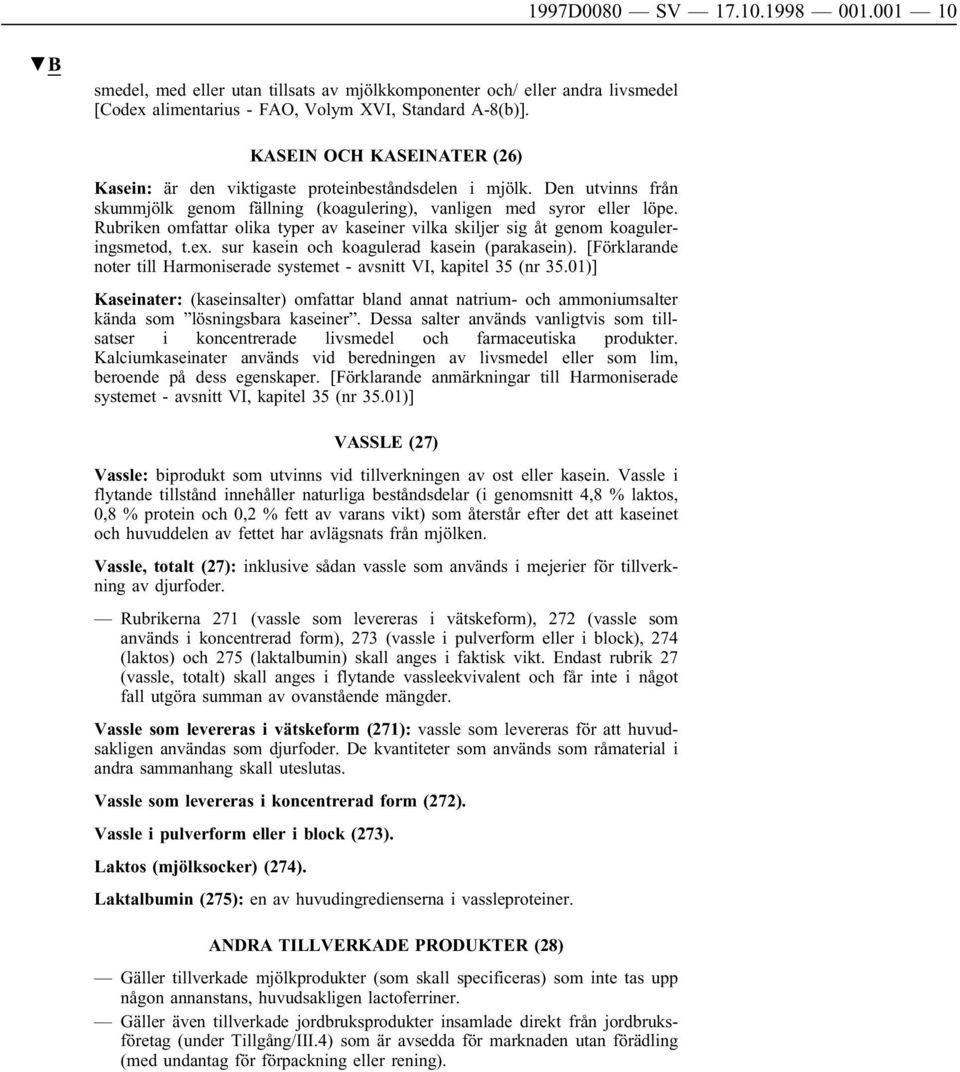 Rubriken omfattar olika typer av kaseiner vilka skiljer sig åt genom koaguleringsmetod, t.ex. sur kasein och koagulerad kasein (parakasein).