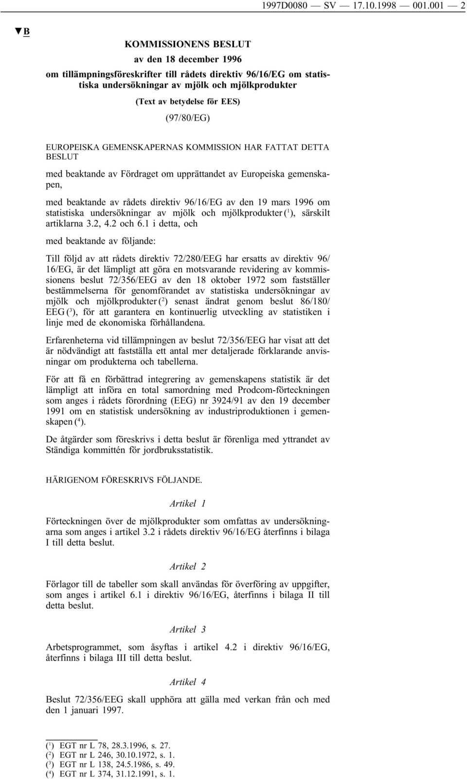 (97/80/EG) EUROPEISKA GEMENSKAPERNAS KOMMISSION HAR FATTAT DETTA BESLUT med beaktande av Fördraget om upprättandet av Europeiska gemenskapen, med beaktande av rådets direktiv 96/16/EG av den 19 mars