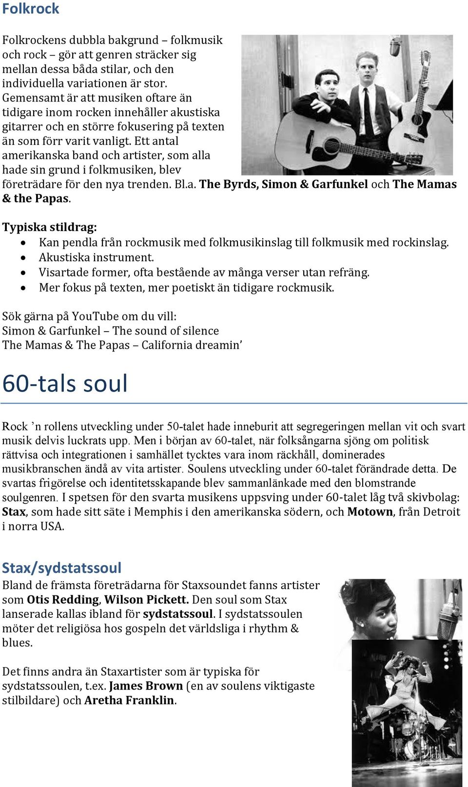 Ett antal amerikanska band och artister, som alla hade sin grund i folkmusiken, blev företrädare för den nya trenden. Bl.a. The Byrds, Simon & Garfunkel och The Mamas & the Papas.