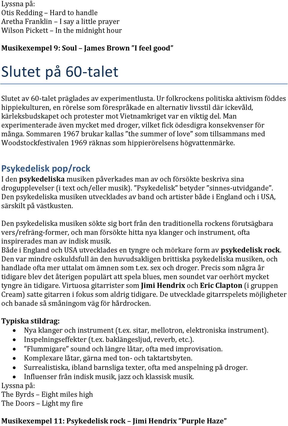 Ur folkrockens politiska aktivism föddes hippiekulturen, en rörelse som förespråkade en alternativ livsstil där ickevåld, kärleksbudskapet och protester mot Vietnamkriget var en viktig del.