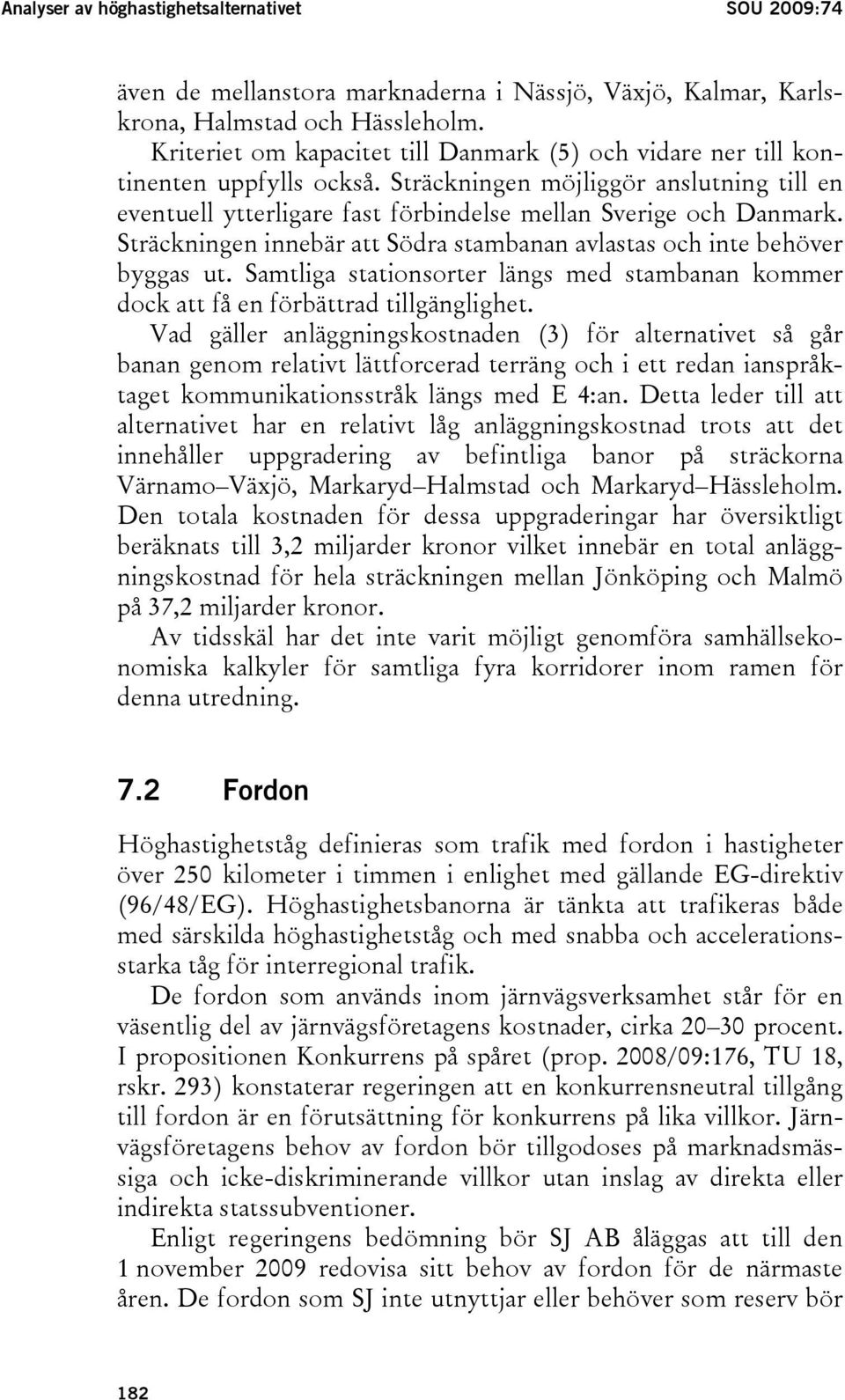 Sträckningen innebär att Södra stambanan avlastas och inte behöver byggas ut. Samtliga stationsorter längs med stambanan kommer dock att få en förbättrad tillgänglighet.