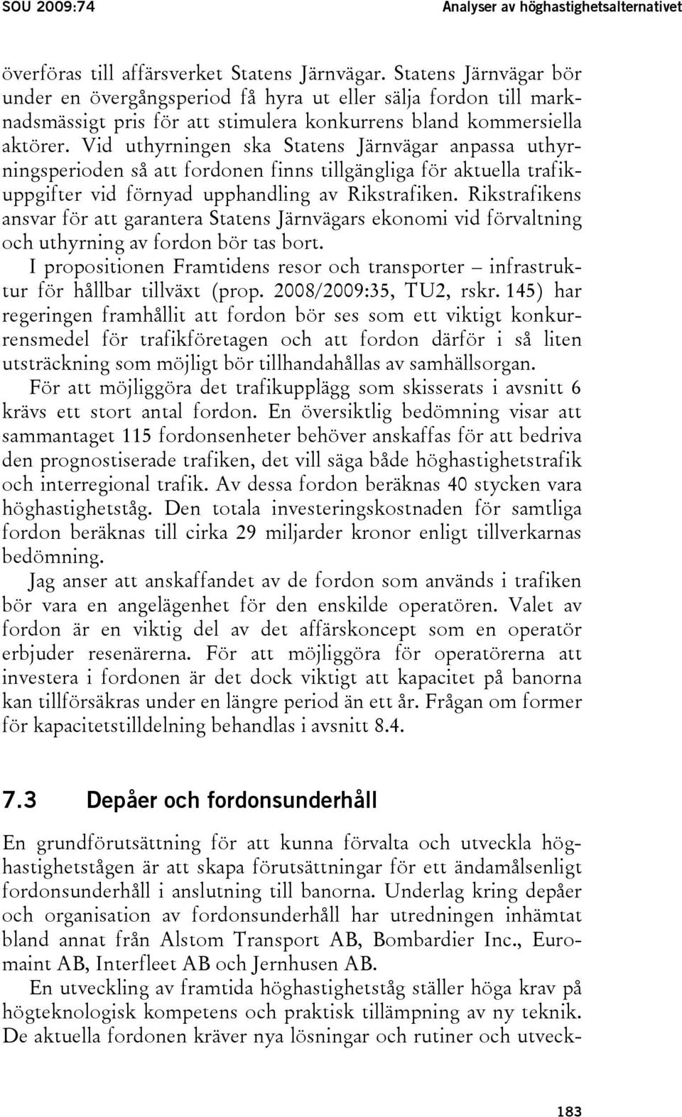 Vid uthyrningen ska Statens Järnvägar anpassa uthyrningsperioden så att fordonen finns tillgängliga för aktuella trafikuppgifter vid förnyad upphandling av Rikstrafiken.