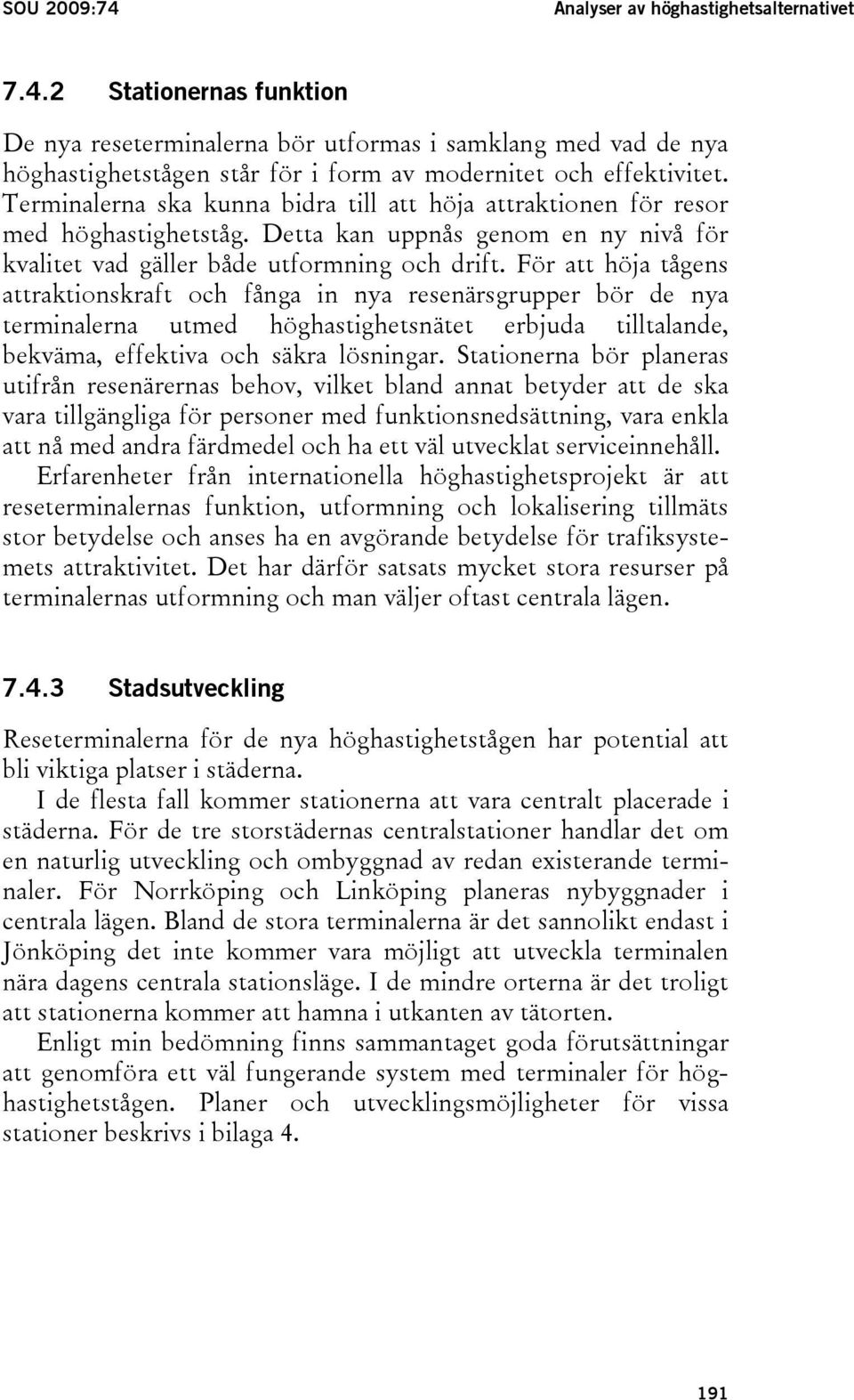 För att höja tågens attraktionskraft och fånga in nya resenärsgrupper bör de nya terminalerna utmed höghastighetsnätet erbjuda tilltalande, bekväma, effektiva och säkra lösningar.