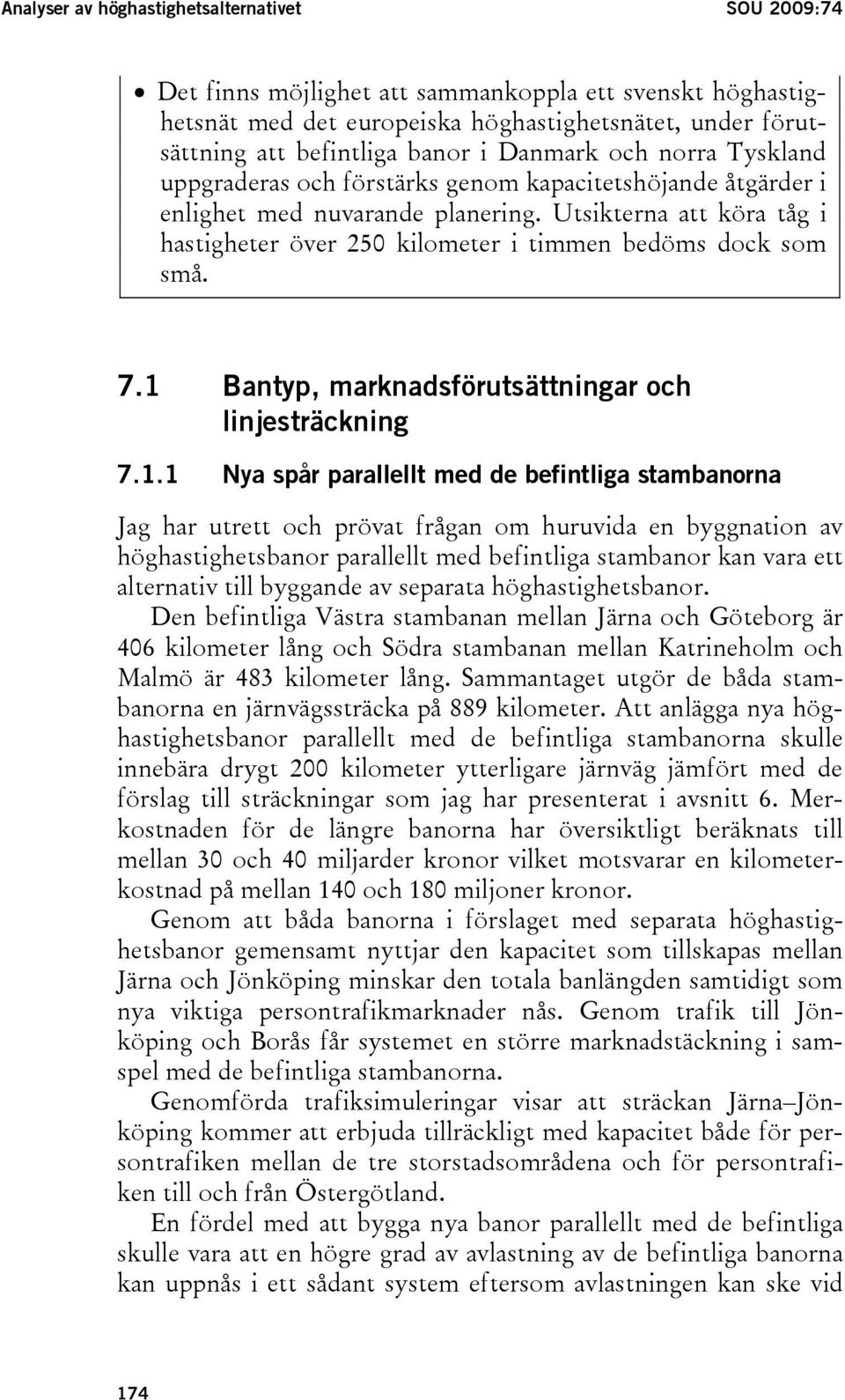 Utsikterna att köra tåg i hastigheter över 250 kilometer i timmen bedöms dock som små. 7.1 