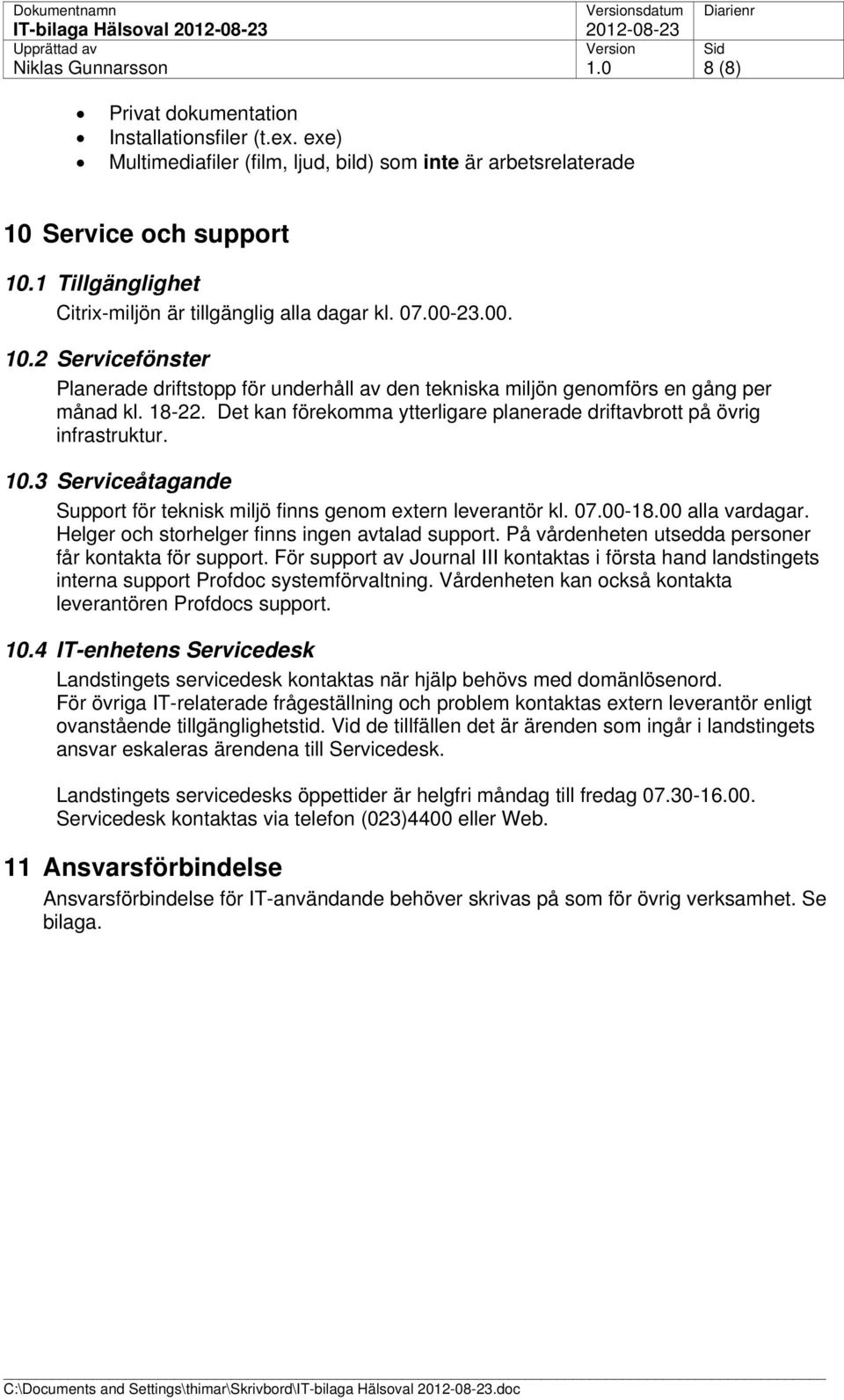 Det kan förekomma ytterligare planerade driftavbrott på övrig infrastruktur. 10.3 Serviceåtagande Support för teknisk miljö finns genom extern leverantör kl. 07.00-18.00 alla vardagar.