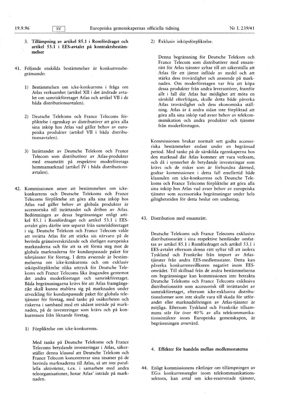 distributionsavtalen ) 2 ) Deutsche Telekoms och France Telecoms förpliktelse i egenskap av distributörer att göra alla sina inköp hos Atlas vad gäller behov av europeiska produkter ( artikel VII i