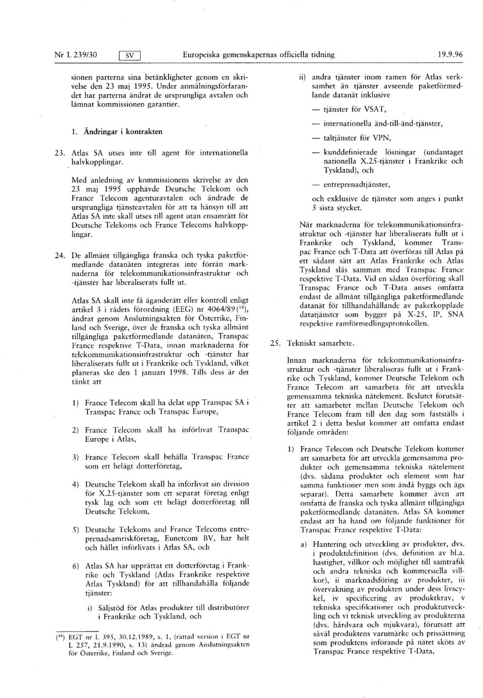 maj 1995 upphävde Deutsche Telekom och France Telecom agenturavtalen och ändrade de ursprungliga tjänsteavtalen för att ta hänsyn till att Atlas SA inte skall utses till agent utan ensamrätt för