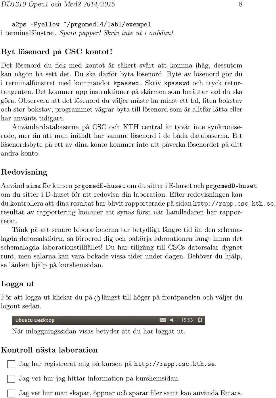 Skriv kpasswd och tryck returtangenten. Det kommer upp instruktioner på skärmen som berättar vad du ska göra.