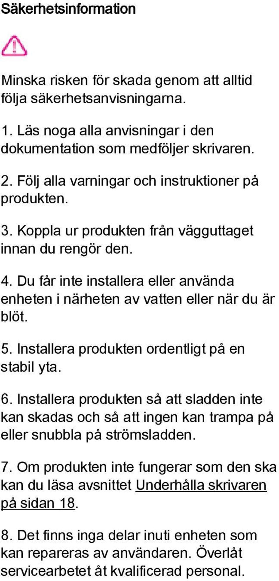 Du får inte installera eller använda enheten i närheten av vatten eller när du är blöt. 5. Installera produkten ordentligt på en stabil yta. 6.