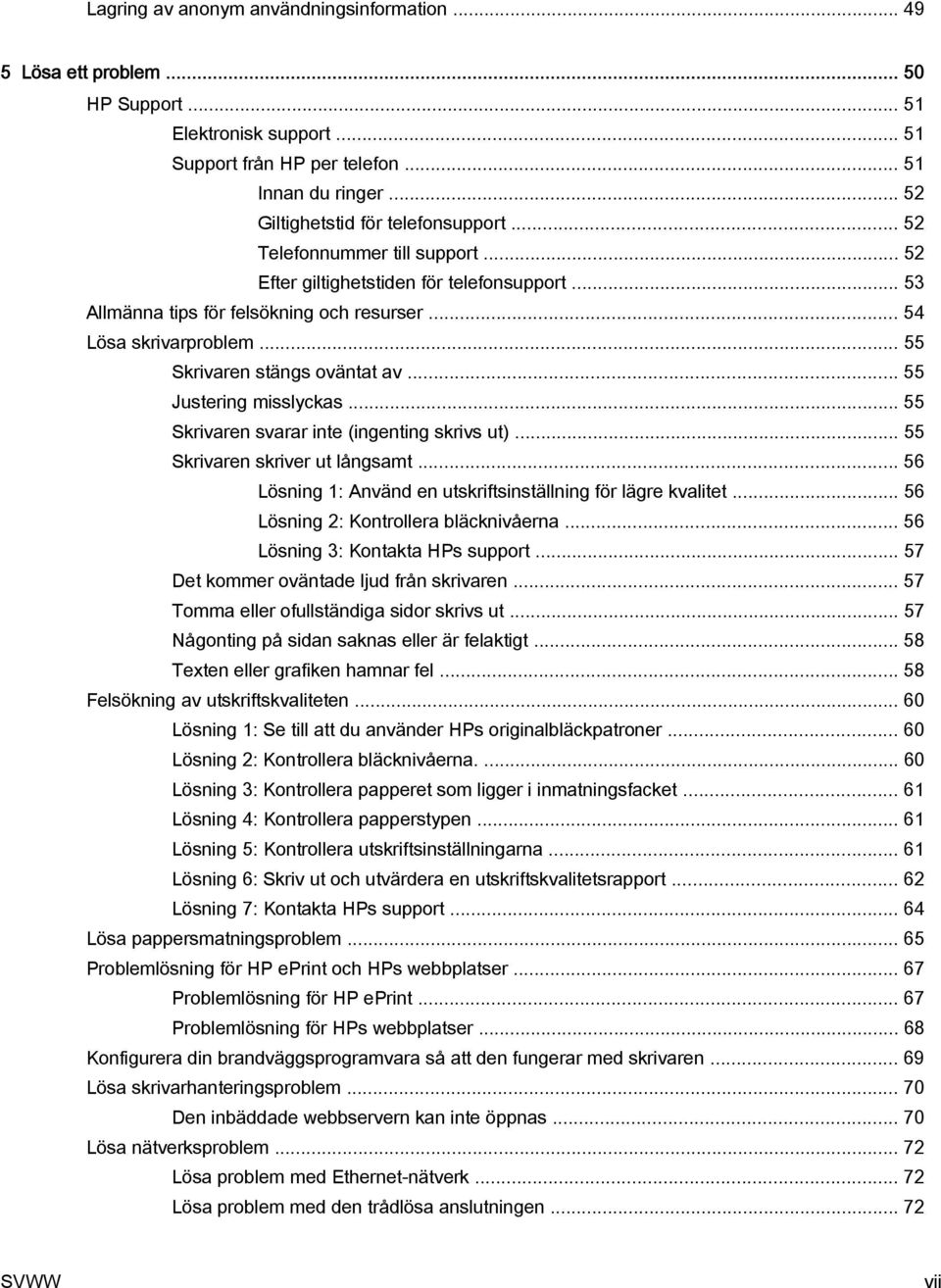 .. 55 Skrivaren stängs oväntat av... 55 Justering misslyckas... 55 Skrivaren svarar inte (ingenting skrivs ut)... 55 Skrivaren skriver ut långsamt.