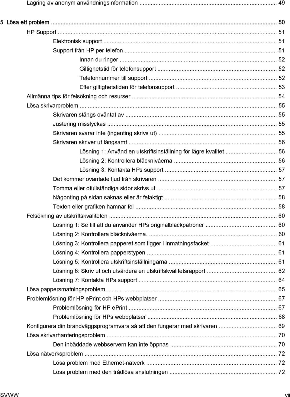 .. 55 Skrivaren stängs oväntat av... 55 Justering misslyckas... 55 Skrivaren svarar inte (ingenting skrivs ut)... 55 Skrivaren skriver ut långsamt.