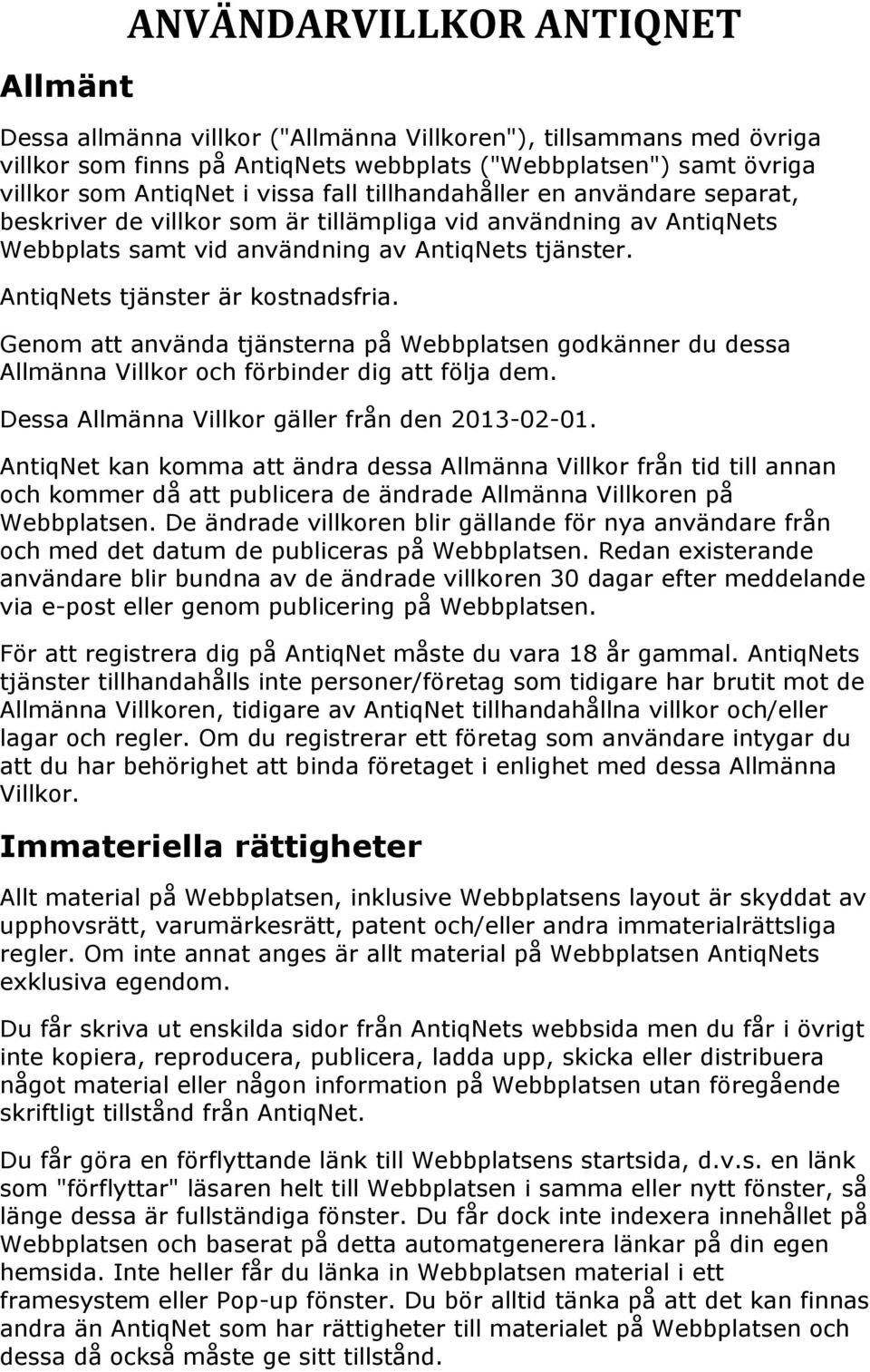 AntiqNets tjänster är kostnadsfria. Genom att använda tjänsterna på Webbplatsen godkänner du dessa Allmänna Villkor och förbinder dig att följa dem. Dessa Allmänna Villkor gäller från den 2013-02-01.