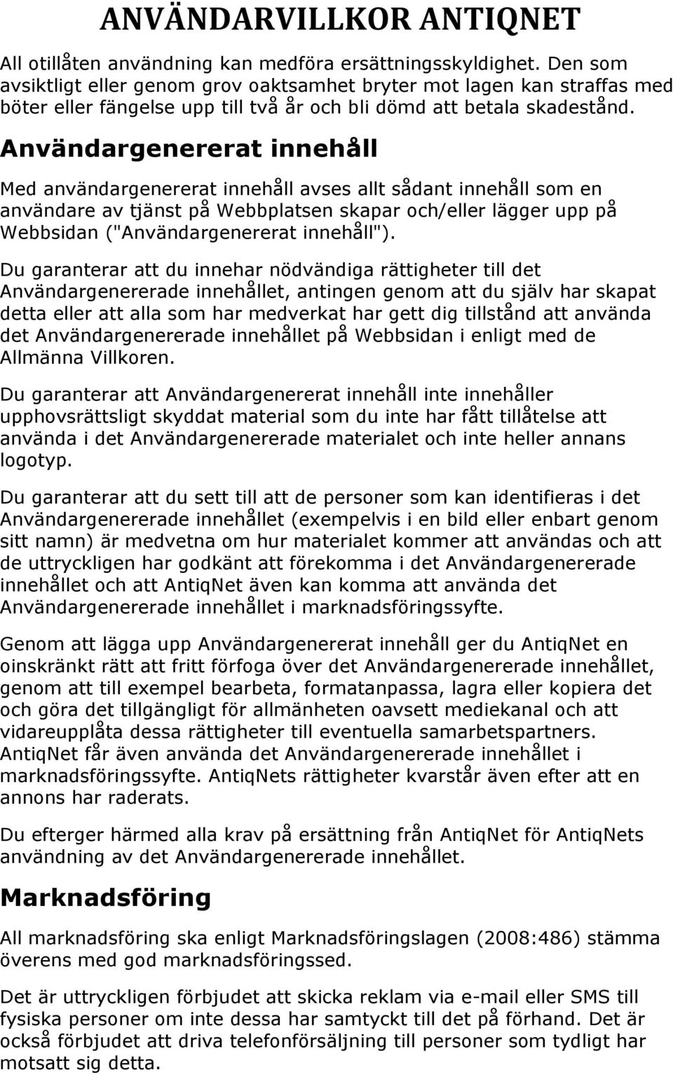 Användargenererat innehåll Med användargenererat innehåll avses allt sådant innehåll som en användare av tjänst på Webbplatsen skapar och/eller lägger upp på Webbsidan ("Användargenererat innehåll").