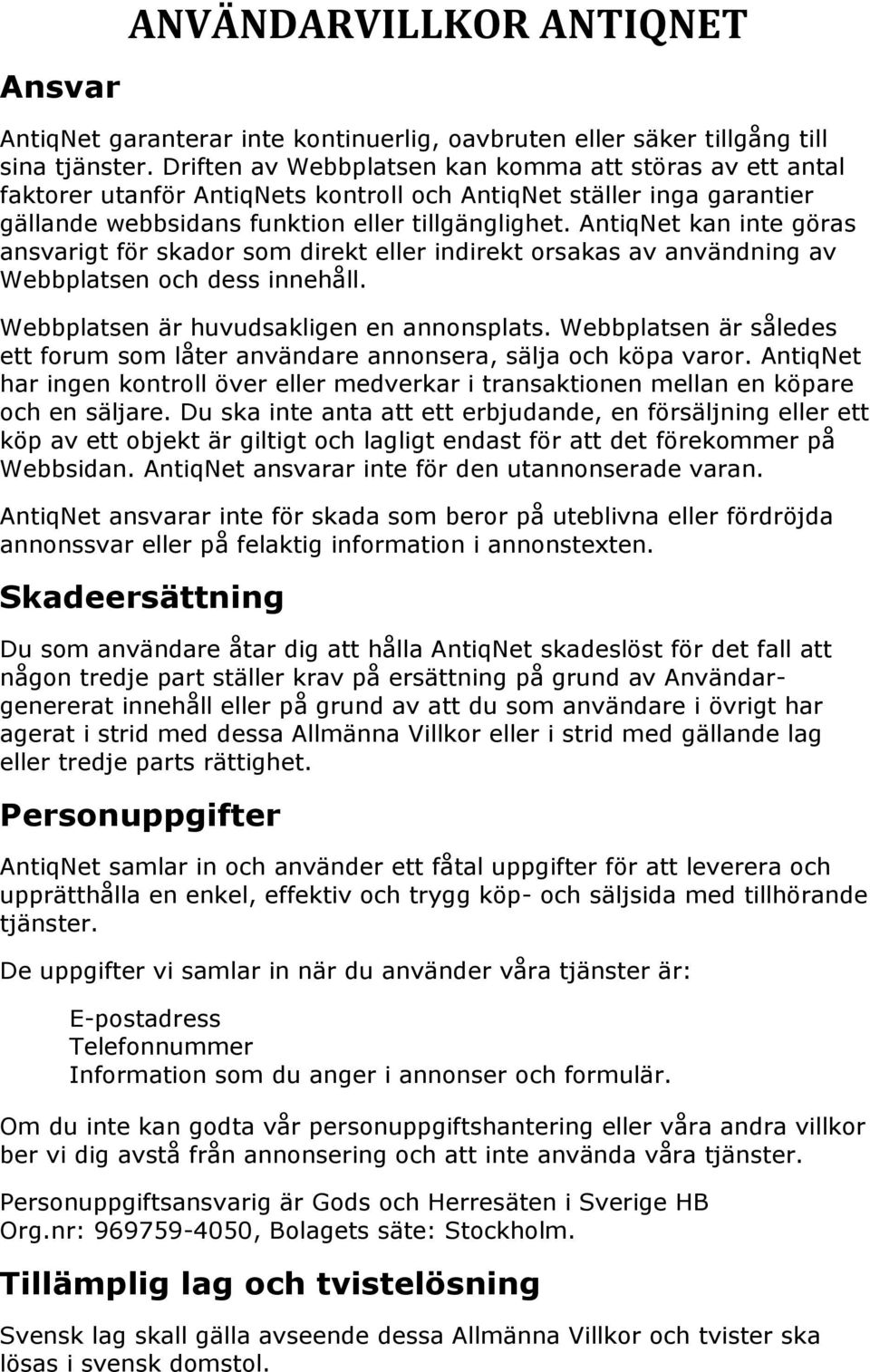 AntiqNet kan inte göras ansvarigt för skador som direkt eller indirekt orsakas av användning av Webbplatsen och dess innehåll. Webbplatsen är huvudsakligen en annonsplats.