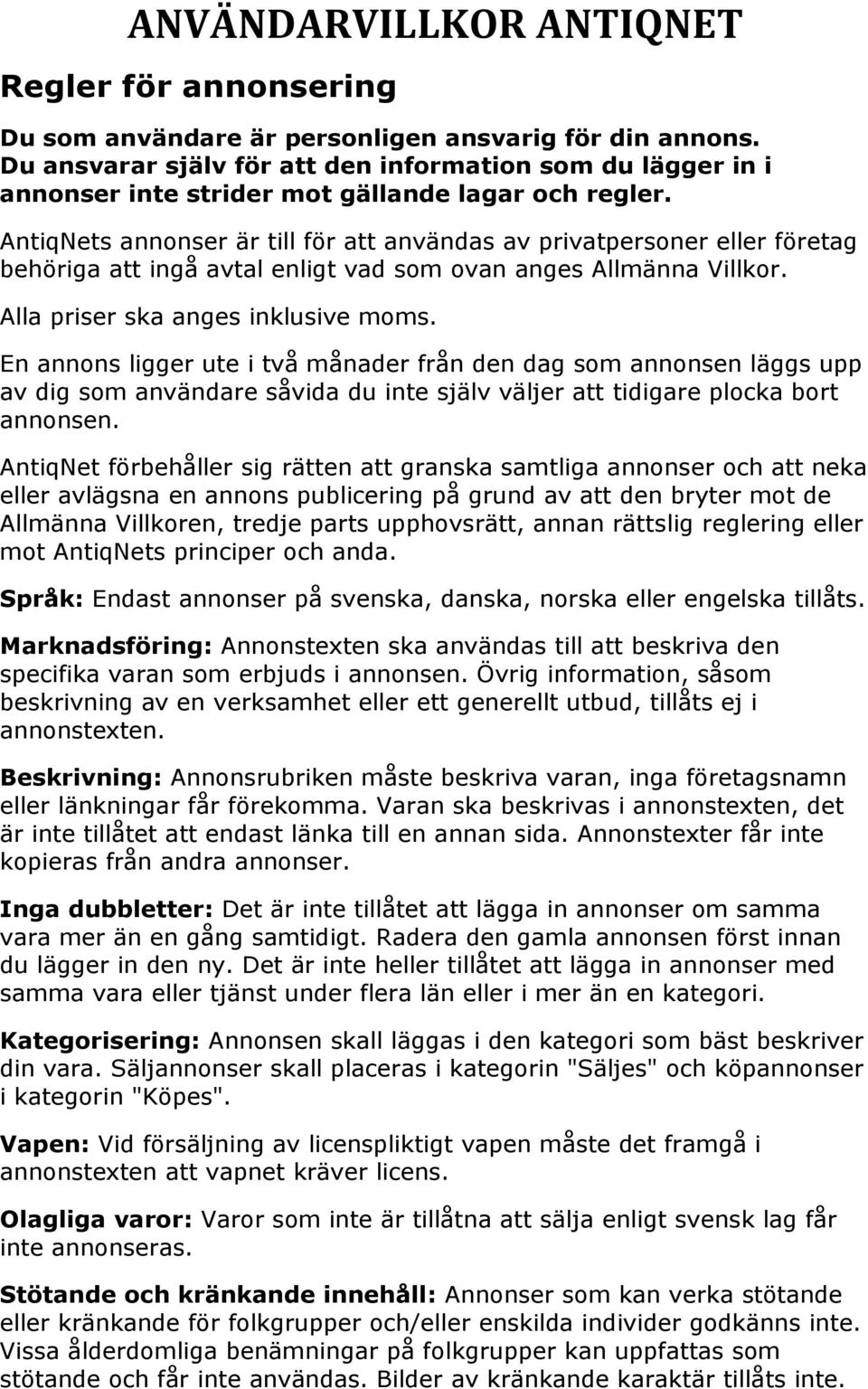 En annons ligger ute i två månader från den dag som annonsen läggs upp av dig som användare såvida du inte själv väljer att tidigare plocka bort annonsen.