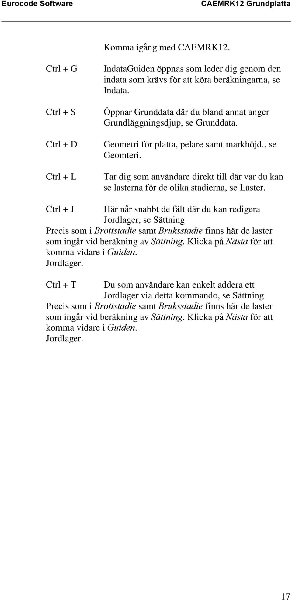 Tar dig som användare direkt till där var du kan se lasterna för de olika stadierna, se Laster.