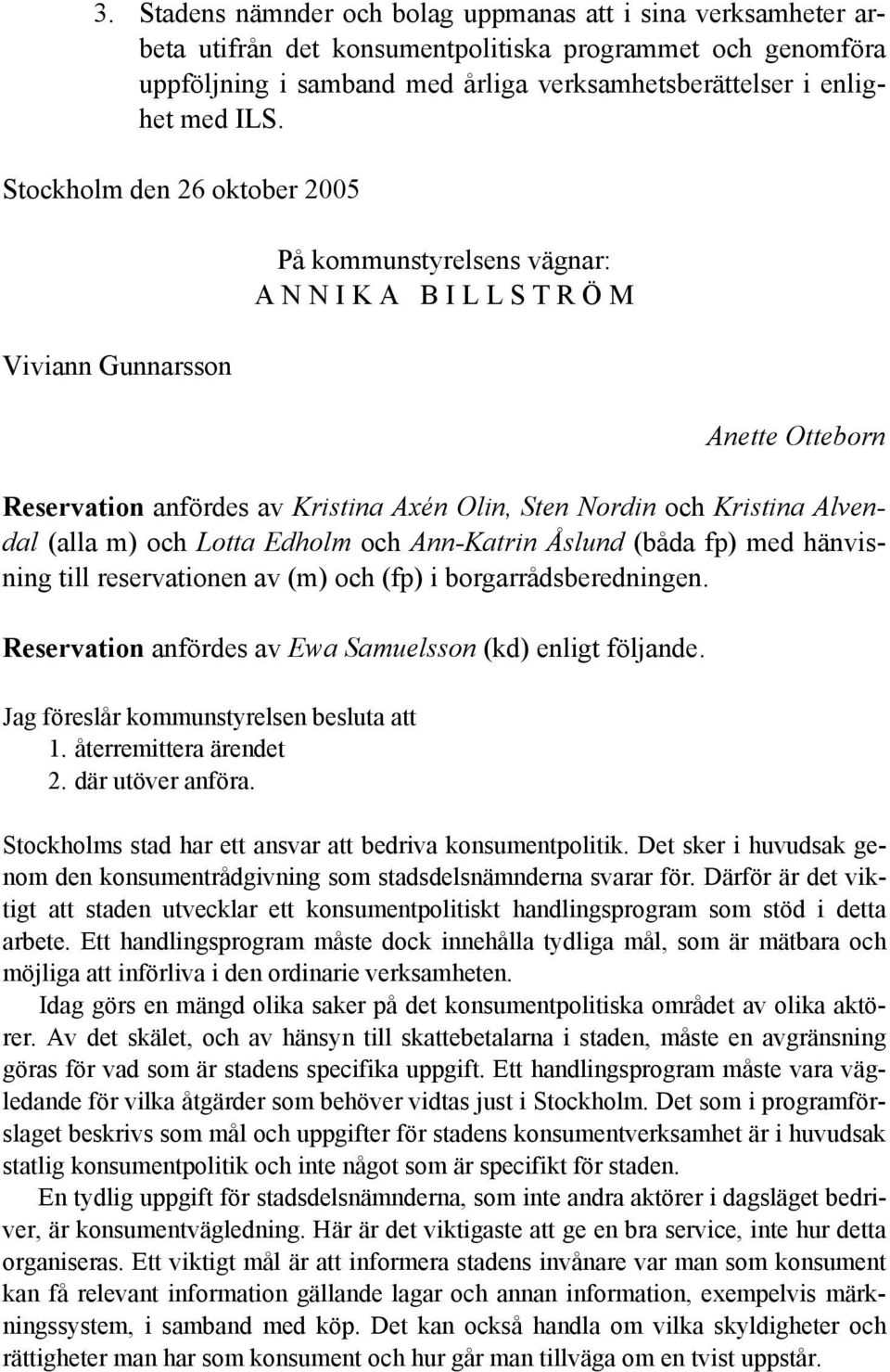 Alvendal (alla m) och Lotta Edholm och Ann-Katrin Åslund (båda fp) med hänvisning till reservationen av (m) och (fp) i borgarrådsberedningen.