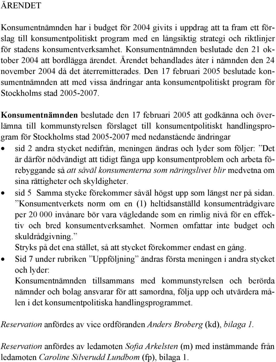 Den 17 februari 2005 beslutade konsumentnämnden att med vissa ändringar anta konsumentpolitiskt program för Stockholms stad 2005-2007.