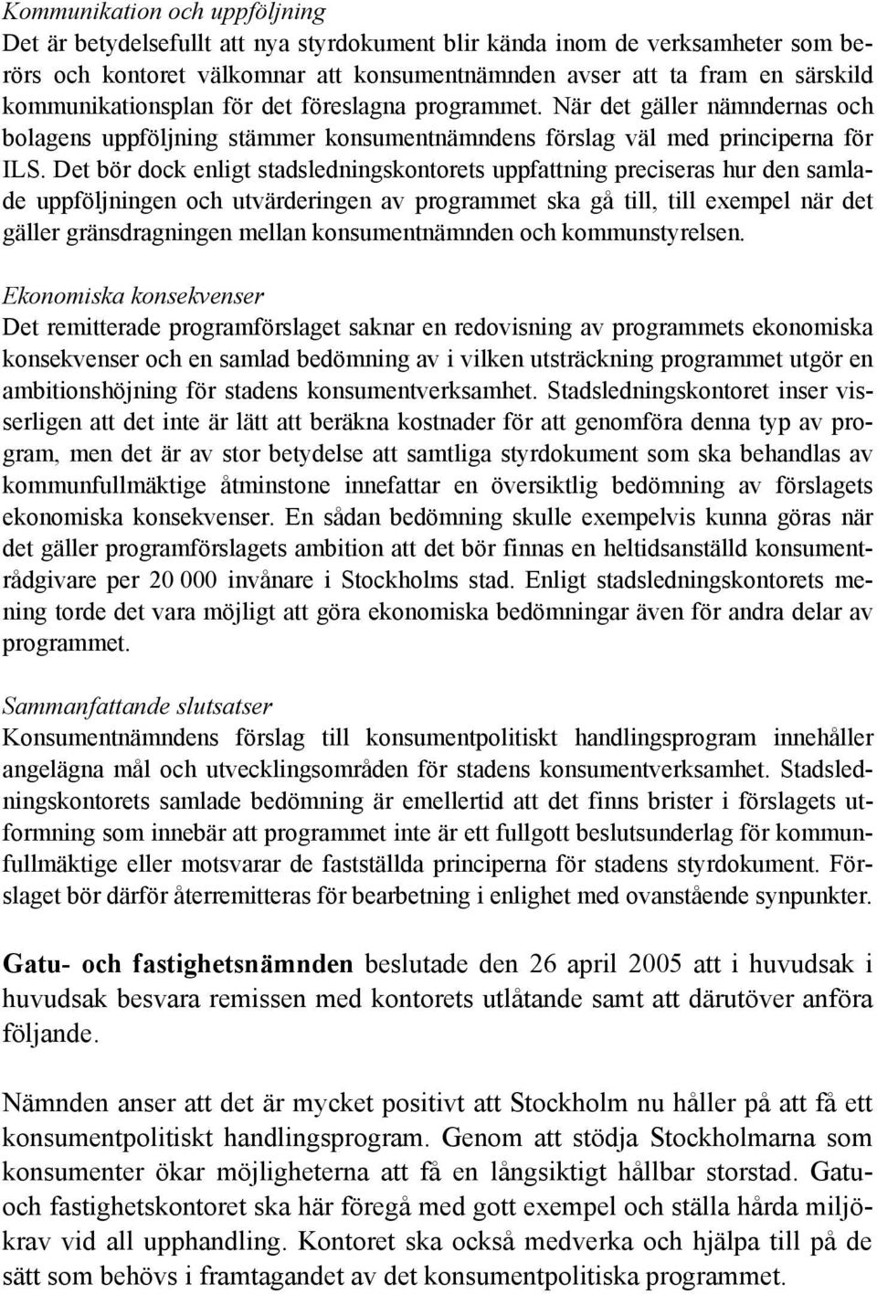 Det bör dock enligt stadsledningskontorets uppfattning preciseras hur den samlade uppföljningen och utvärderingen av programmet ska gå till, till exempel när det gäller gränsdragningen mellan